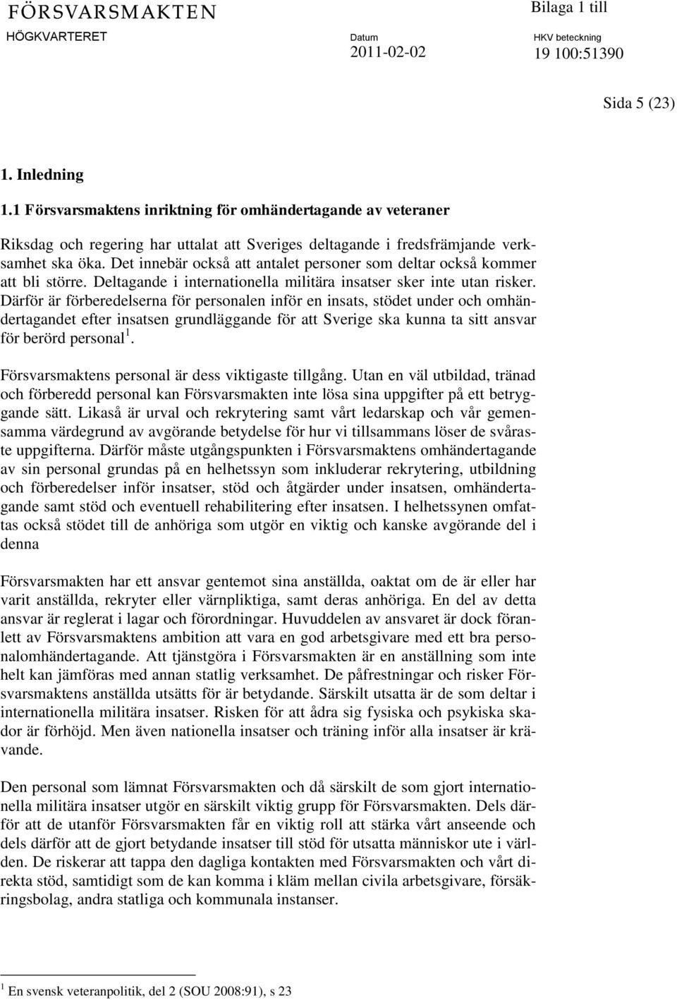 Därför är förberedelserna för personalen inför en insats, stödet under och omhändertagandet efter insatsen grundläggande för att Sverige ska kunna ta sitt ansvar för berörd personal 1.