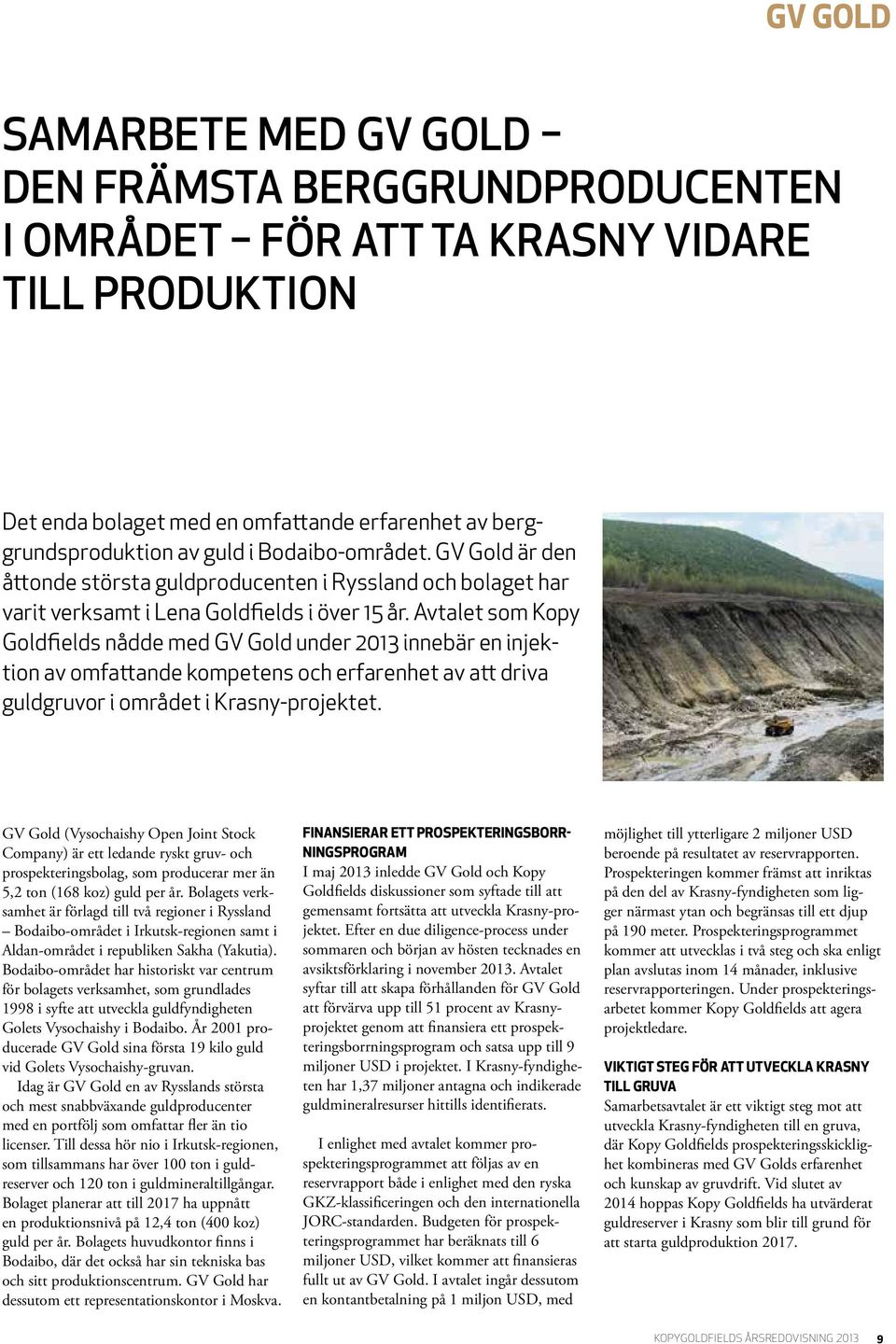 Avtalet som Kopy Goldfields nådde med GV Gold under 2013 innebär en injektion av omfattande kompetens och erfarenhet av att driva guldgruvor i området i Krasny-projektet.