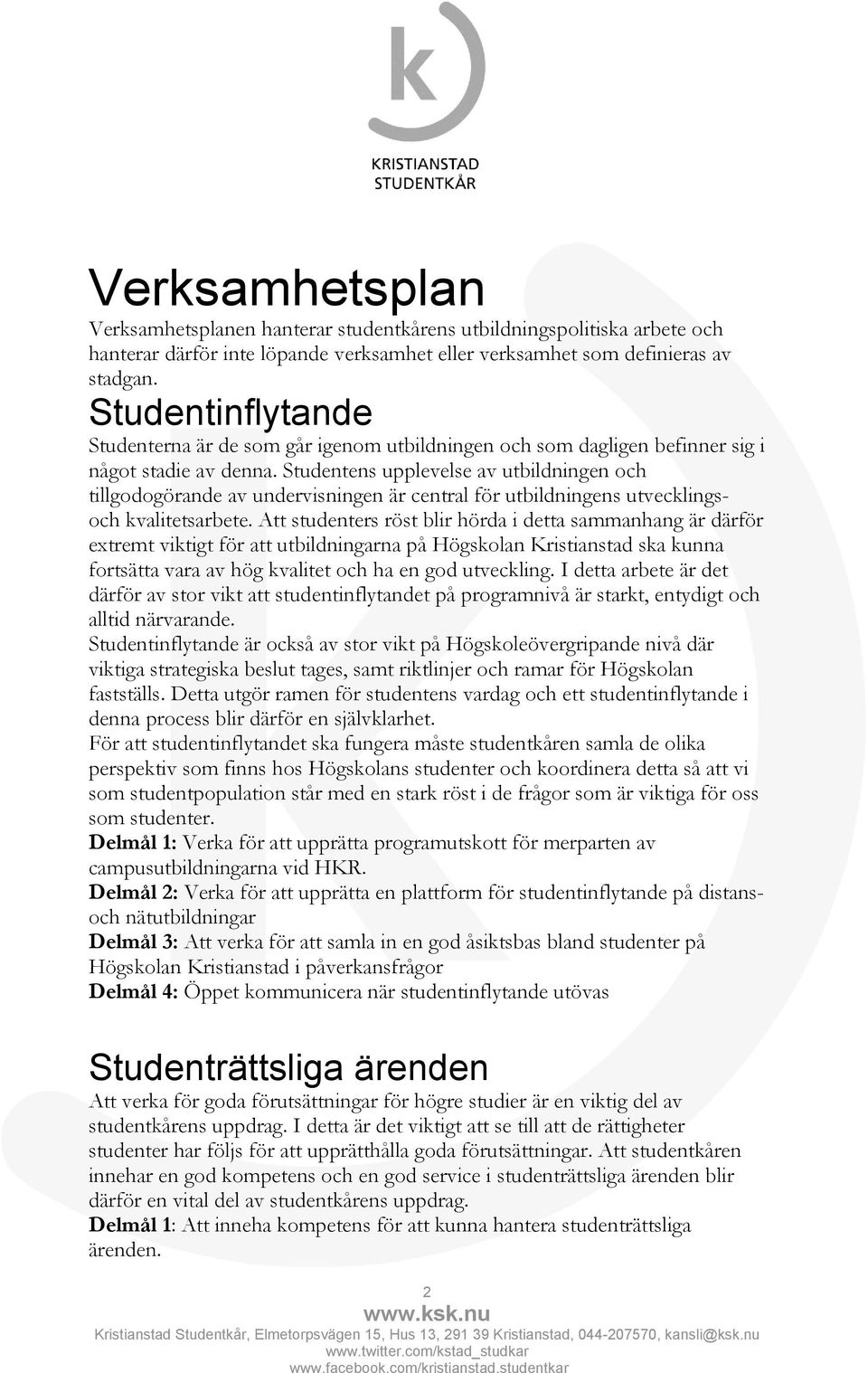 Studentens upplevelse av utbildningen och tillgodogörande av undervisningen är central för utbildningens utvecklingsoch kvalitetsarbete.