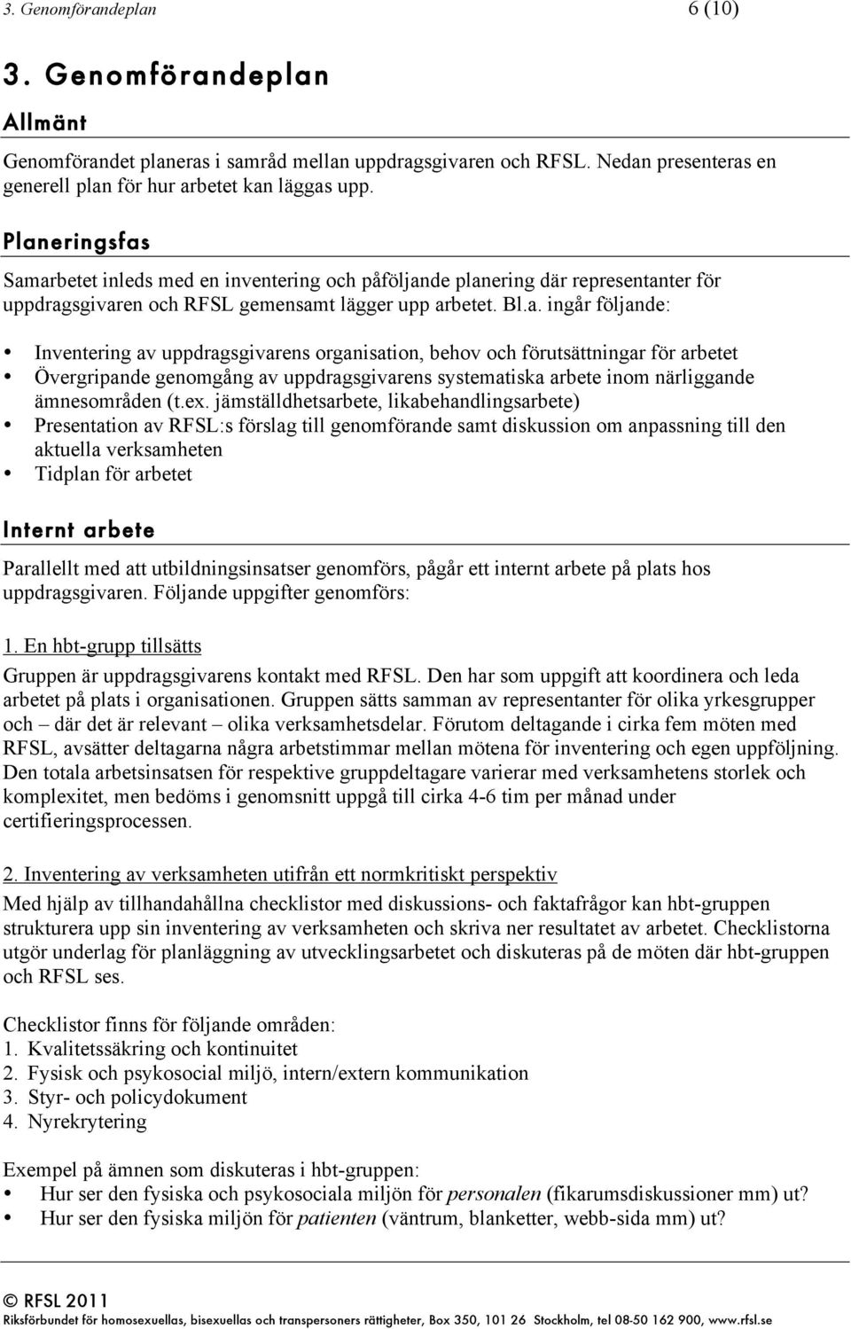 uppdragsgivarens organisation, behov och förutsättningar för arbetet Övergripande genomgång av uppdragsgivarens systematiska arbete inom närliggande ämnesområden (t.ex.