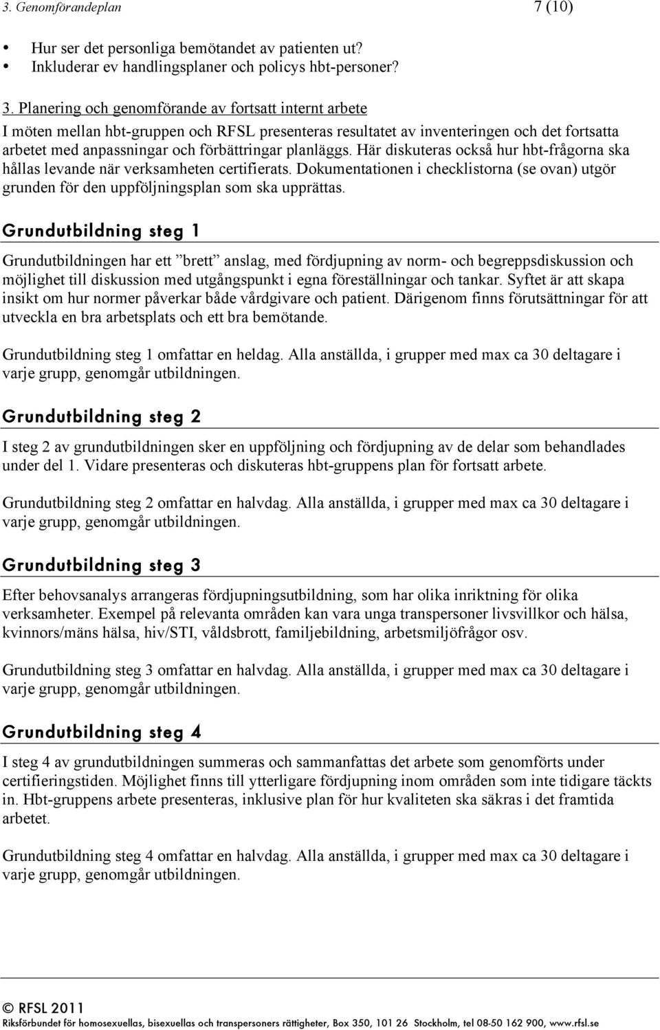 planläggs. Här diskuteras också hur hbt-frågorna ska hållas levande när verksamheten certifierats. Dokumentationen i checklistorna (se ovan) utgör grunden för den uppföljningsplan som ska upprättas.