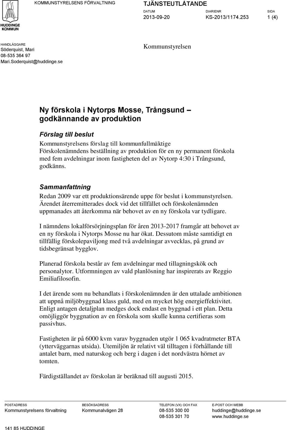 en ny permanent förskola med fem avdelningar inom fastigheten del av Nytorp 4:30 i Trångsund, godkänns. Sammanfattning Redan 2009 var ett produktionsärende uppe för beslut i kommunstyrelsen.