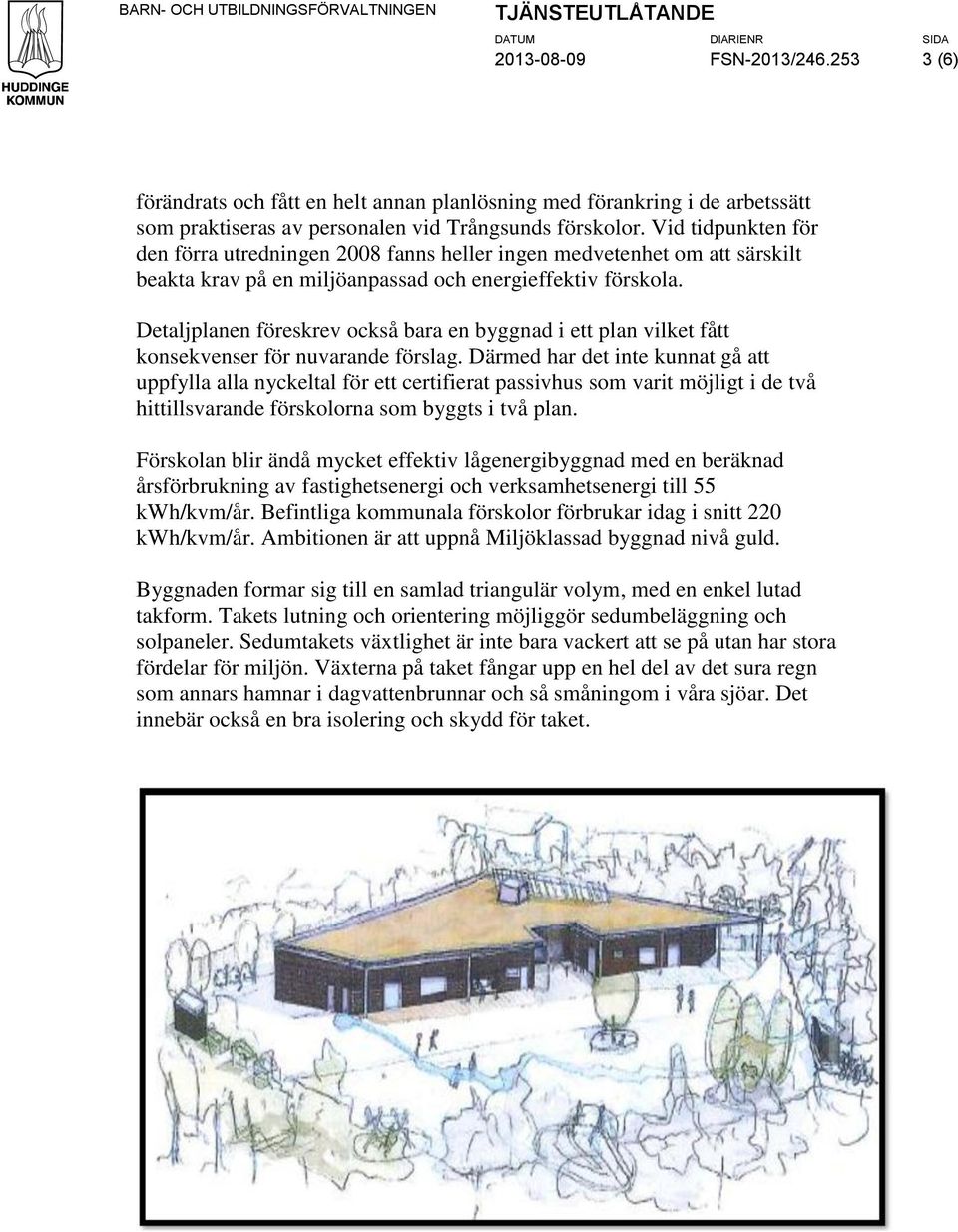 Vid tidpunkten för den förra utredningen 2008 fanns heller ingen medvetenhet om att särskilt beakta krav på en miljöanpassad och energieffektiv förskola.