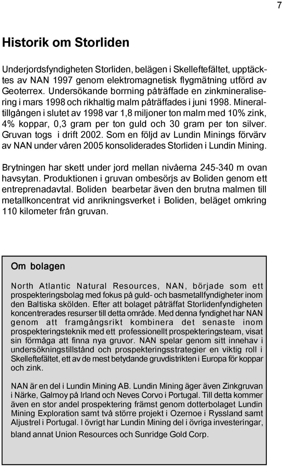 Mineraltillgången i slutet av 1998 var 1,8 miljoner ton malm med 10% zink, 4% koppar, 0,3 gram per ton guld och 30 gram per ton silver. Gruvan togs i drift 2002.