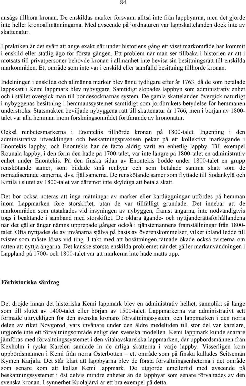 I praktiken är det svårt att ange exakt när under historiens gång ett visst markområde har kommit i enskild eller statlig ägo för första gången.