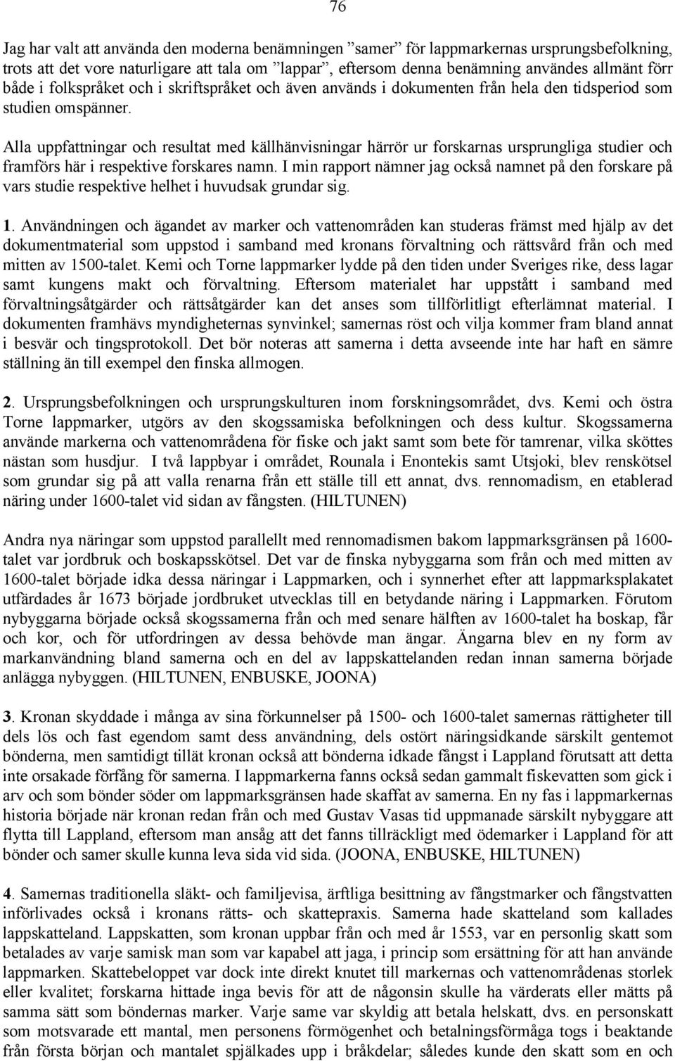 Alla uppfattningar och resultat med källhänvisningar härrör ur forskarnas ursprungliga studier och framförs här i respektive forskares namn.