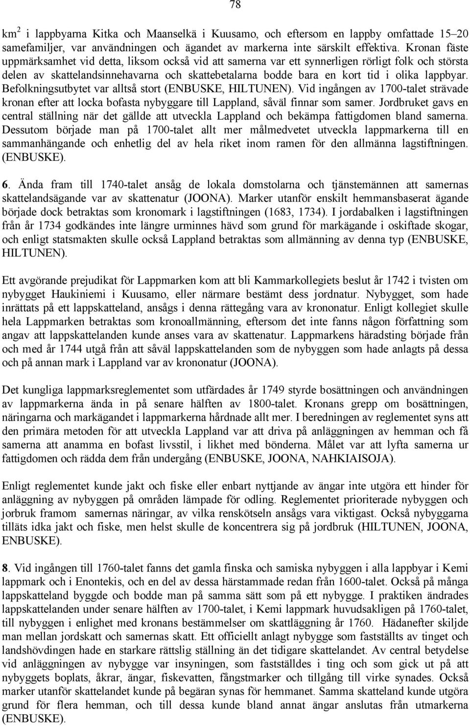 lappbyar. Befolkningsutbytet var alltså stort (ENBUSKE, HILTUNEN). Vid ingången av 1700-talet strävade kronan efter att locka bofasta nybyggare till Lappland, såväl finnar som samer.