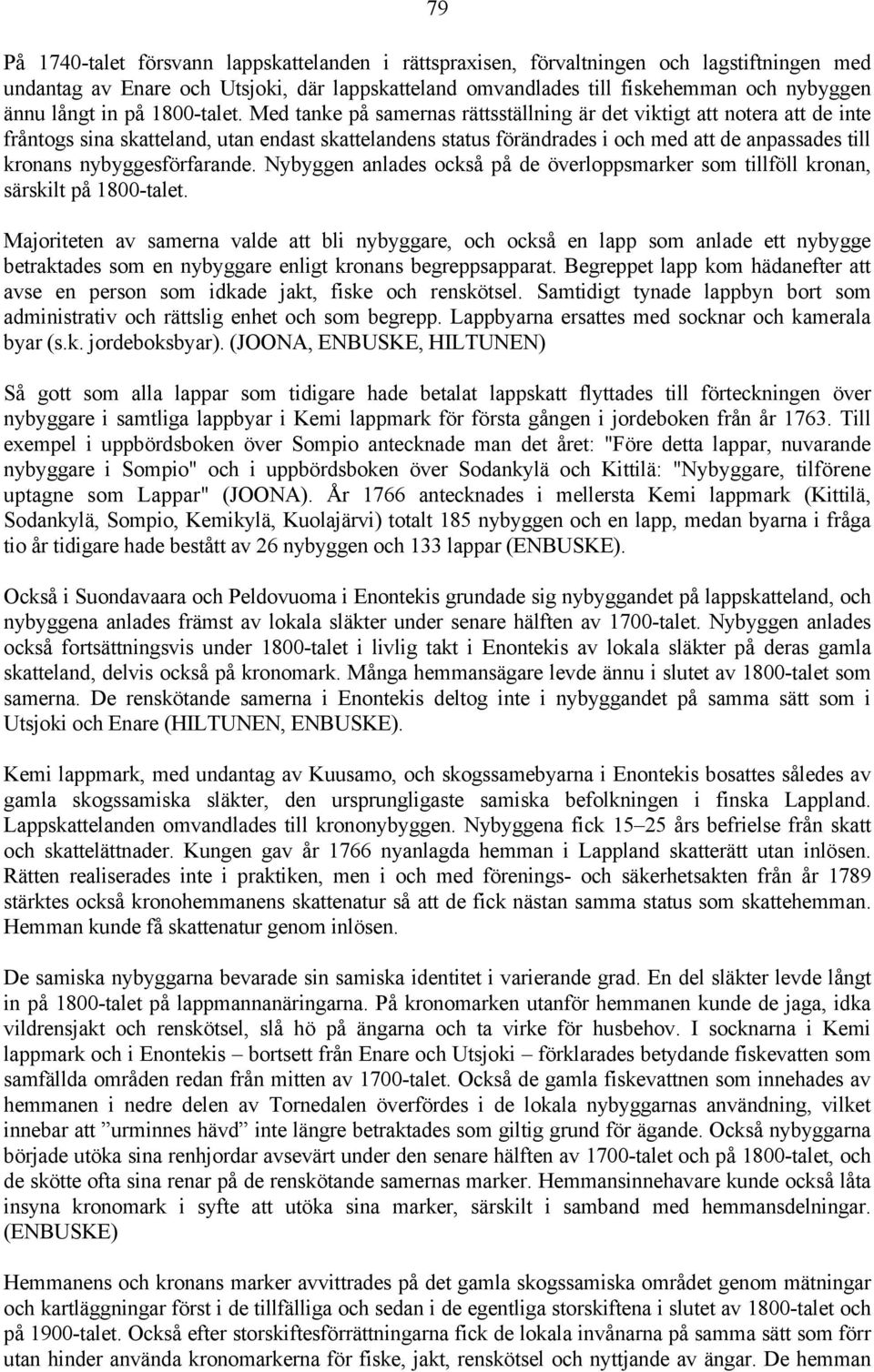 Med tanke på samernas rättsställning är det viktigt att notera att de inte fråntogs sina skatteland, utan endast skattelandens status förändrades i och med att de anpassades till kronans