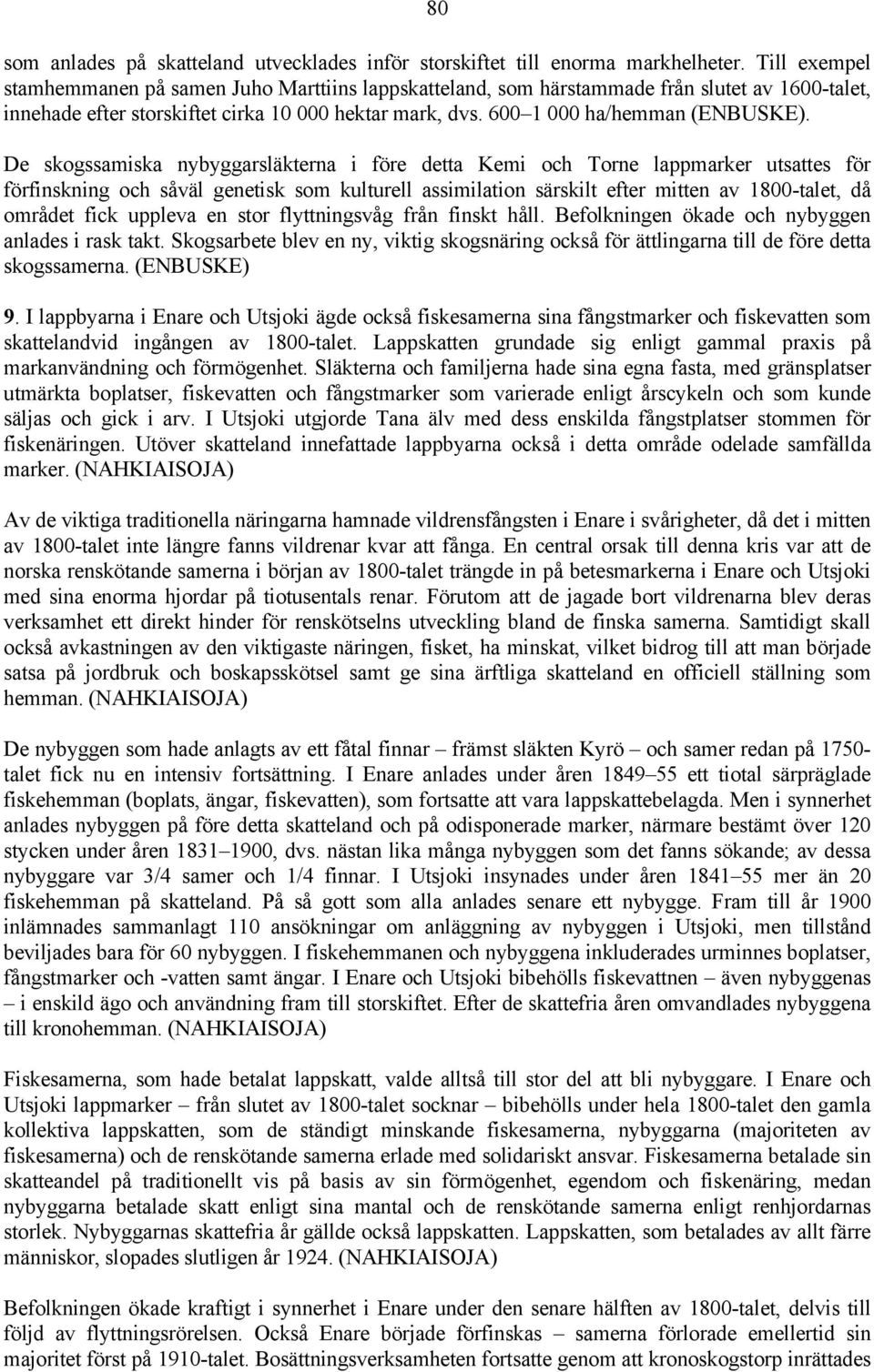 De skogssamiska nybyggarsläkterna i före detta Kemi och Torne lappmarker utsattes för förfinskning och såväl genetisk som kulturell assimilation särskilt efter mitten av 1800-talet, då området fick