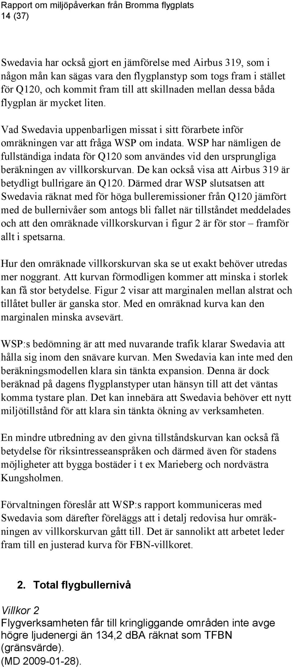 WSP har nämligen de fullständiga indata för Q120 som användes vid den ursprungliga beräkningen av villkorskurvan. De kan också visa att Airbus 319 är betydligt bullrigare än Q120.