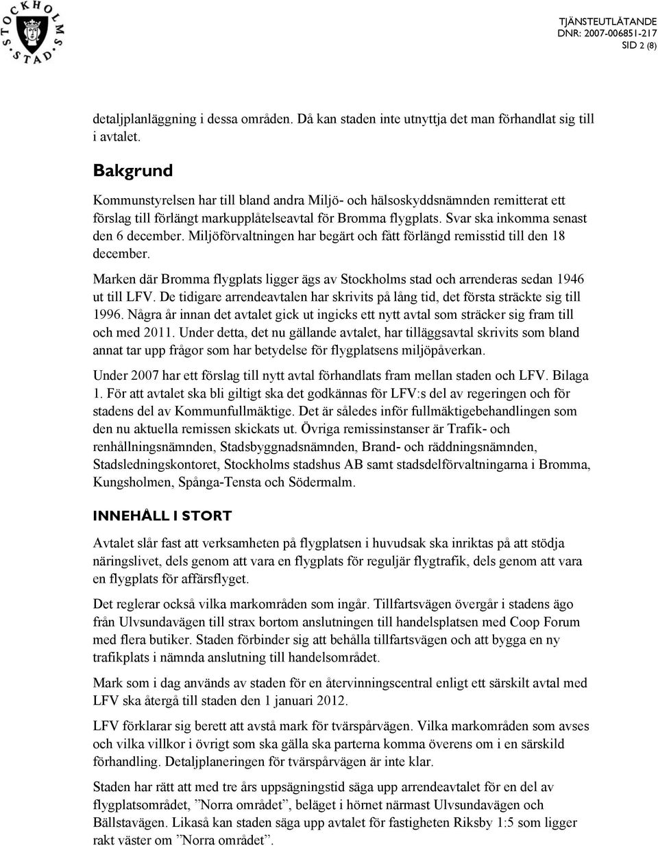 Miljöförvaltningen har begärt och fått förlängd remisstid till den 18 december. Marken där Bromma flygplats ligger ägs av Stockholms stad och arrenderas sedan 1946 ut till LFV.