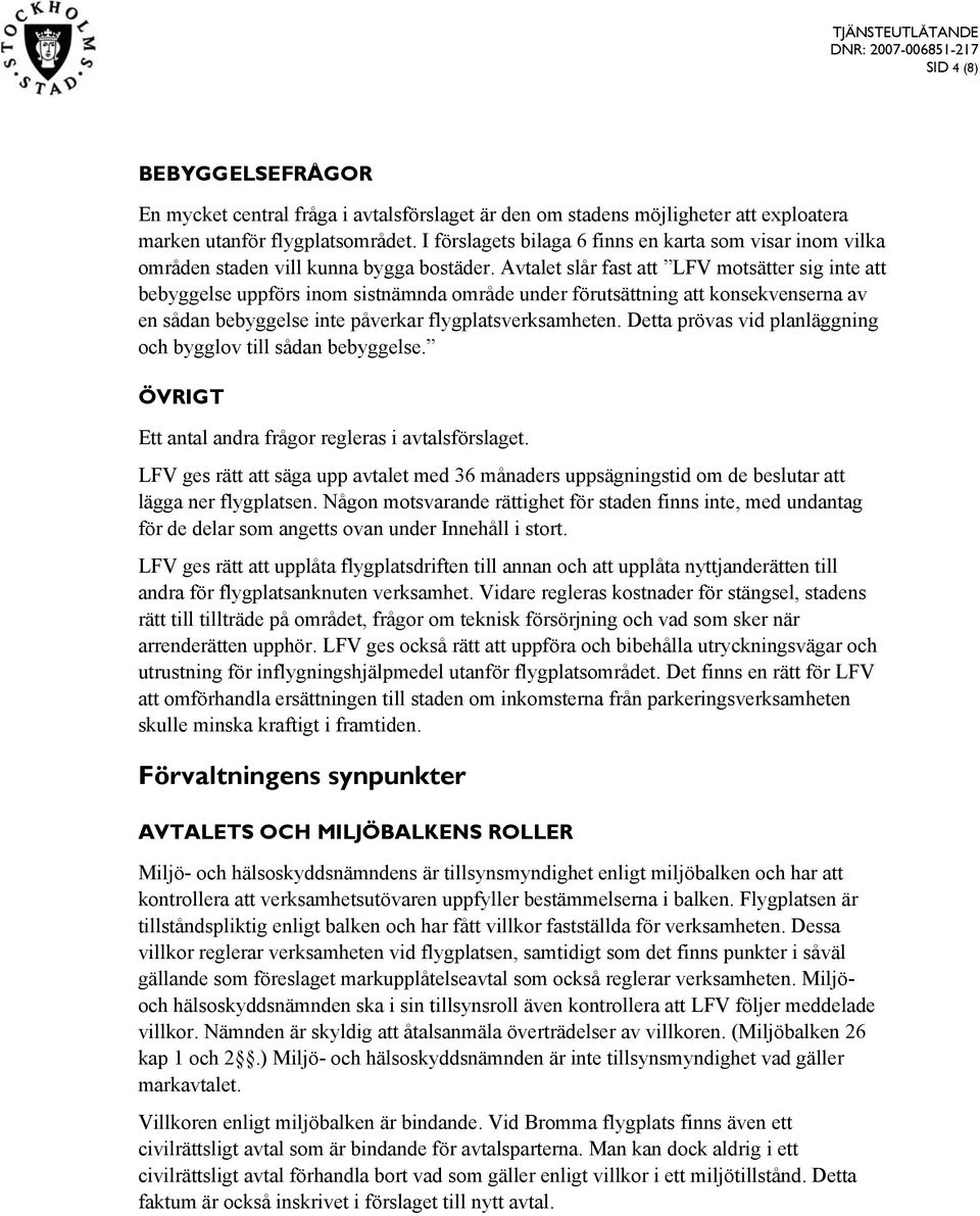 Avtalet slår fast att LFV motsätter sig inte att bebyggelse uppförs inom sistnämnda område under förutsättning att konsekvenserna av en sådan bebyggelse inte påverkar flygplatsverksamheten.