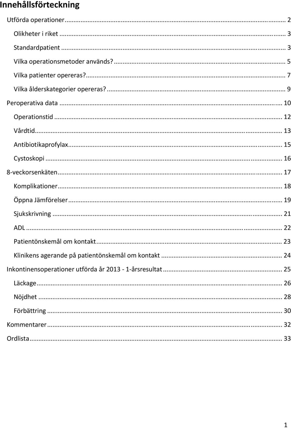 .. 16 8 veckorsenkäten... 17 Komplikationer... 18 Öppna Jämförelser... 19 Sjukskrivning... 21 ADL... 22 Patientönskemål om kontakt.