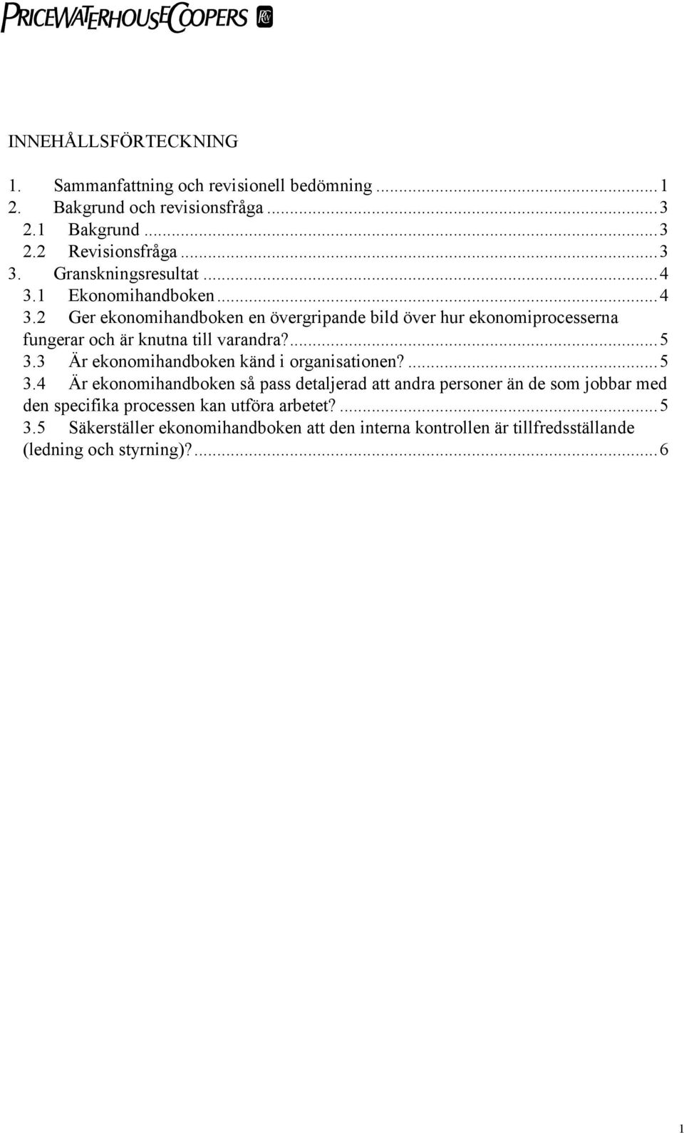 ...5 3.3 Är ekonomihandboken känd i organisationen?...5 3.4 Är ekonomihandboken så pass detaljerad att andra personer än de som jobbar med den specifika processen kan utföra arbetet?