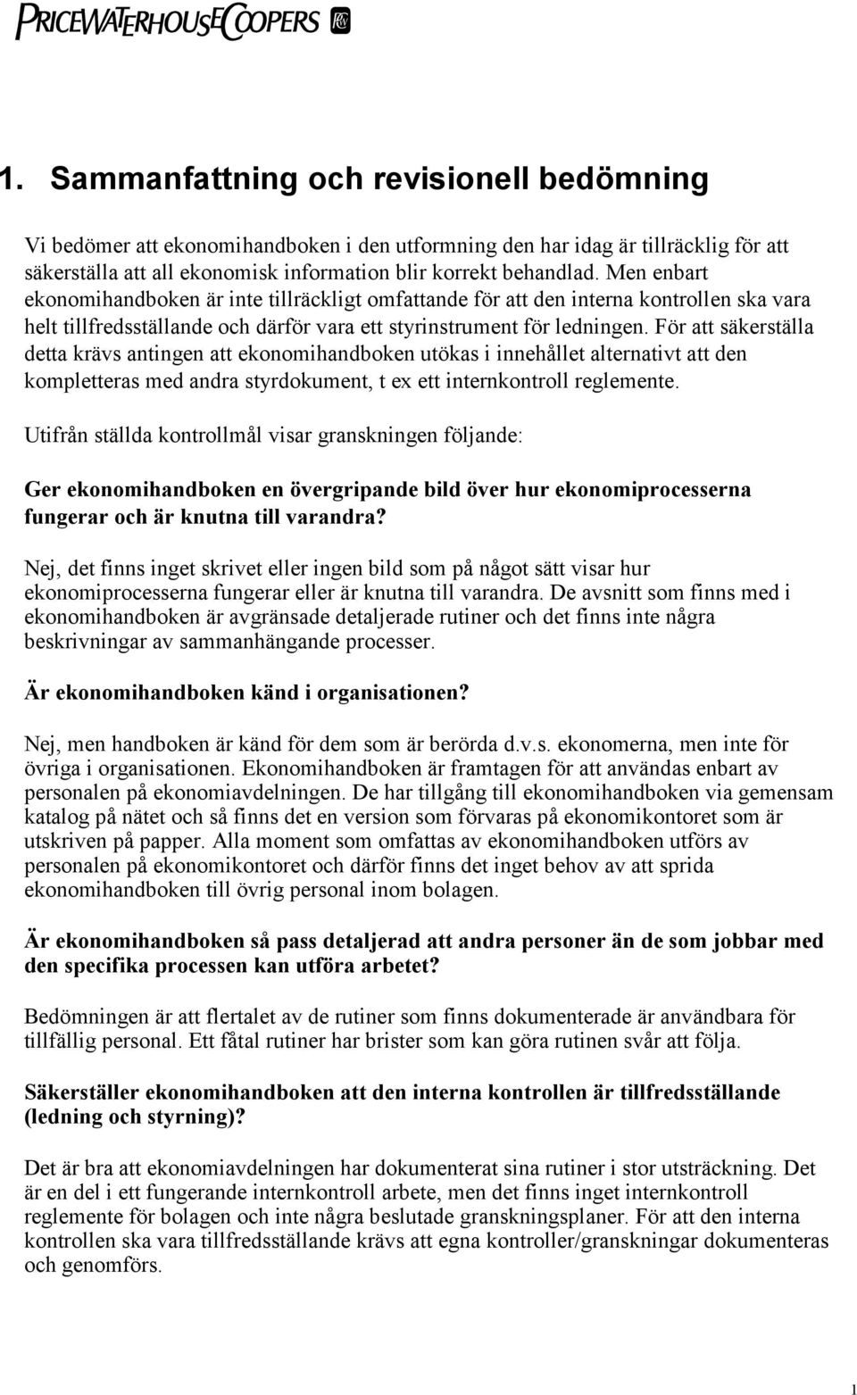 För att säkerställa detta krävs antingen att ekonomihandboken utökas i innehållet alternativt att den kompletteras med andra styrdokument, t ex ett internkontroll reglemente.