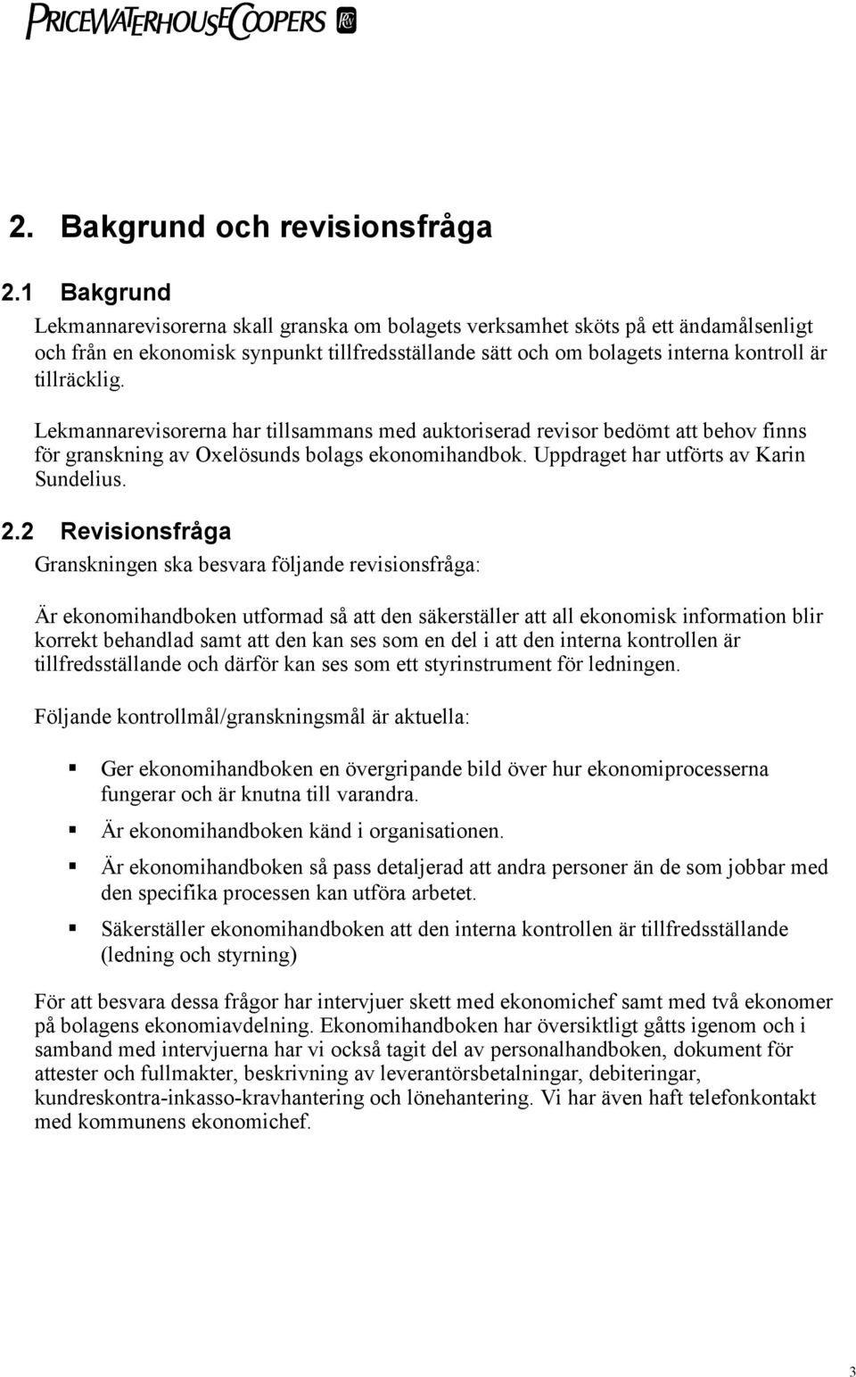 Lekmannarevisorerna har tillsammans med auktoriserad revisor bedömt att behov finns för granskning av Oxelösunds bolags ekonomihandbok. Uppdraget har utförts av Karin Sundelius. 2.