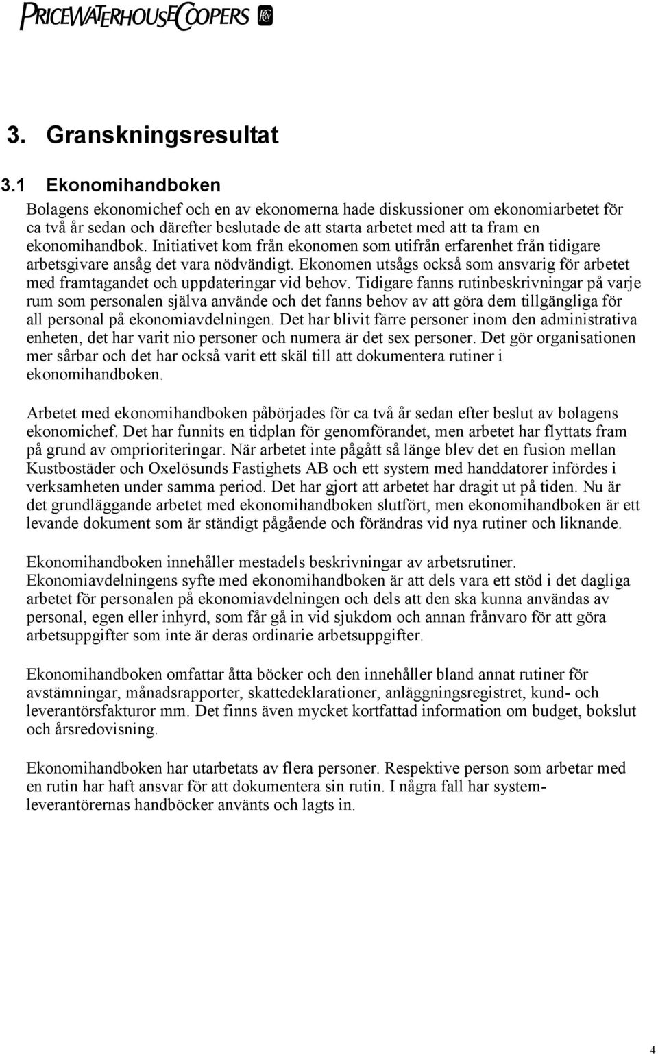 Initiativet kom från ekonomen som utifrån erfarenhet från tidigare arbetsgivare ansåg det vara nödvändigt. Ekonomen utsågs också som ansvarig för arbetet med framtagandet och uppdateringar vid behov.