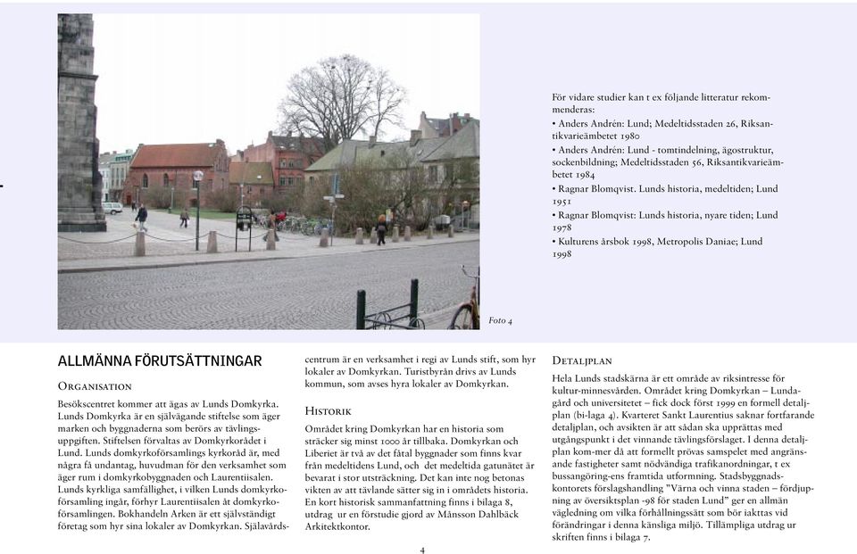 Lunds historia, medeltiden; Lund 1951 Ragnar Blomqvist: Lunds historia, nyare tiden; Lund 1978 Kulturens årsbok 1998, Metropolis Daniae; Lund 1998 Foto 4 ALLMÄNNA FÖRUTSÄTTNINGAR Organisation