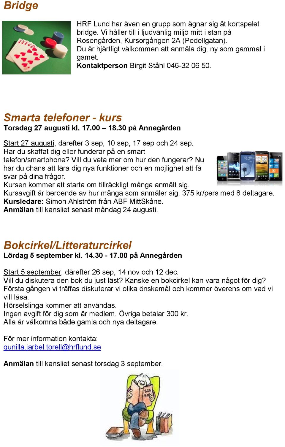 30 på Annegården Start 27 augusti, därefter 3 sep, 10 sep, 17 sep och 24 sep. Har du skaffat dig eller funderar på en smart telefon/smartphone? Vill du veta mer om hur den fungerar?