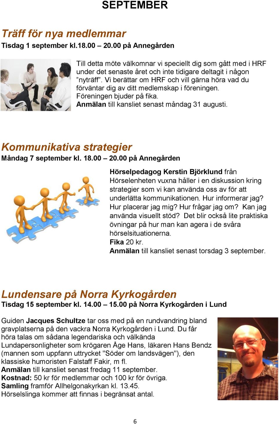 Vi berättar om HRF och vill gärna höra vad du förväntar dig av ditt medlemskap i föreningen. Föreningen bjuder på fika. Anmälan till kansliet senast måndag 31 augusti.