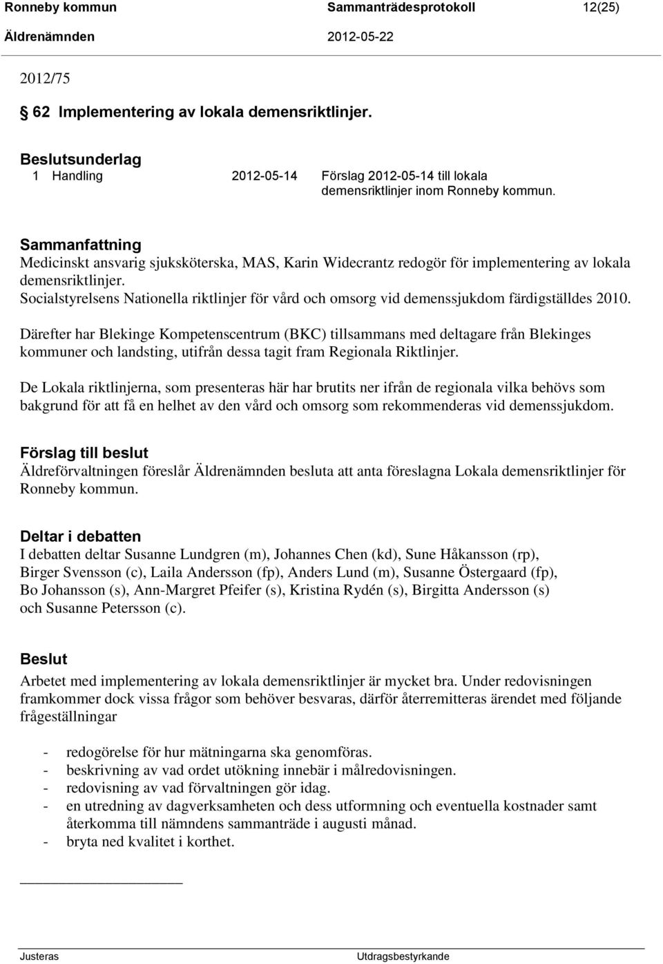 Socialstyrelsens Nationella riktlinjer för vård och omsorg vid demenssjukdom färdigställdes 2010.