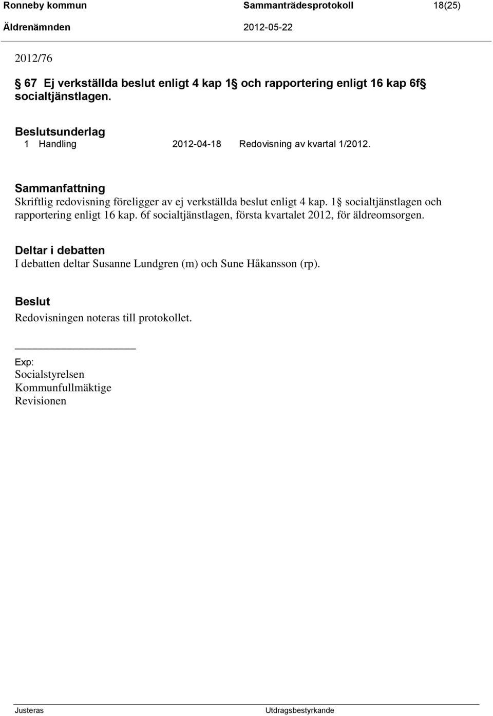 Sammanfattning Skriftlig redovisning föreligger av ej verkställda beslut enligt 4 kap. 1 socialtjänstlagen och rapportering enligt 16 kap.