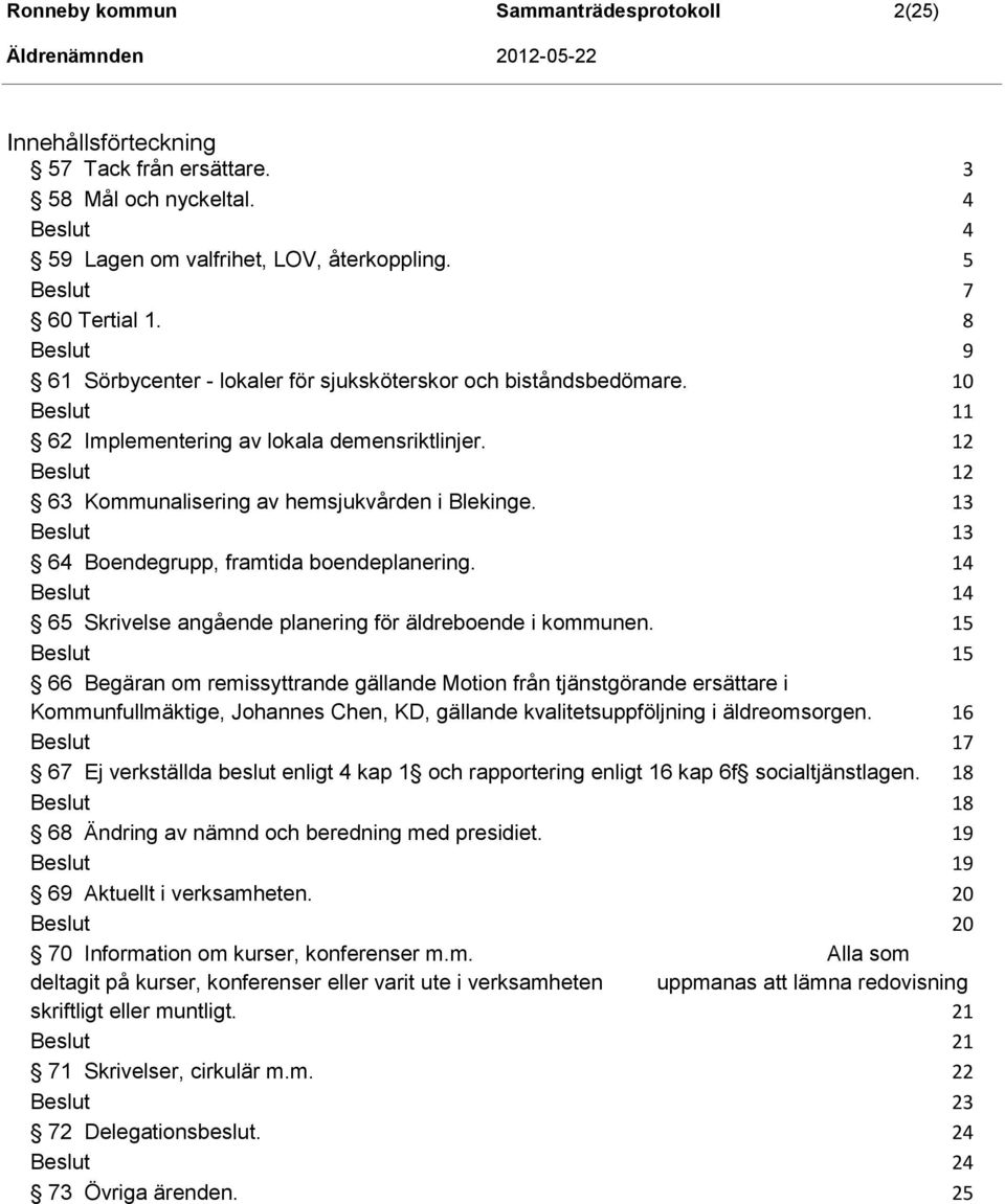 13 13 64 Boendegrupp, framtida boendeplanering. 14 14 65 Skrivelse angående planering för äldreboende i kommunen.