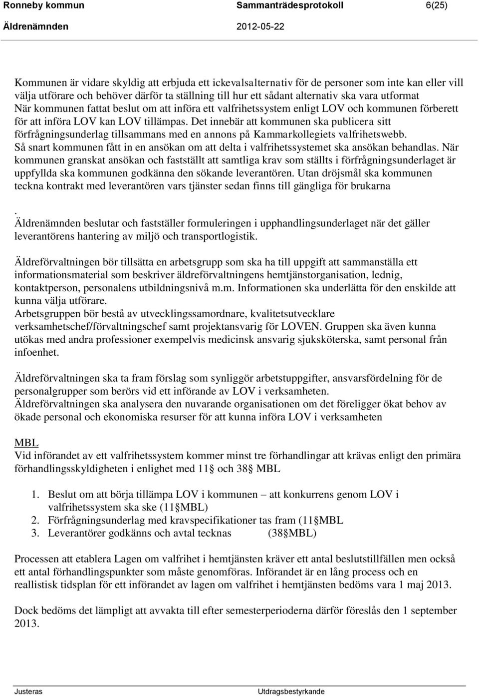 Det innebär att kommunen ska publicera sitt förfrågningsunderlag tillsammans med en annons på Kammarkollegiets valfrihetswebb.