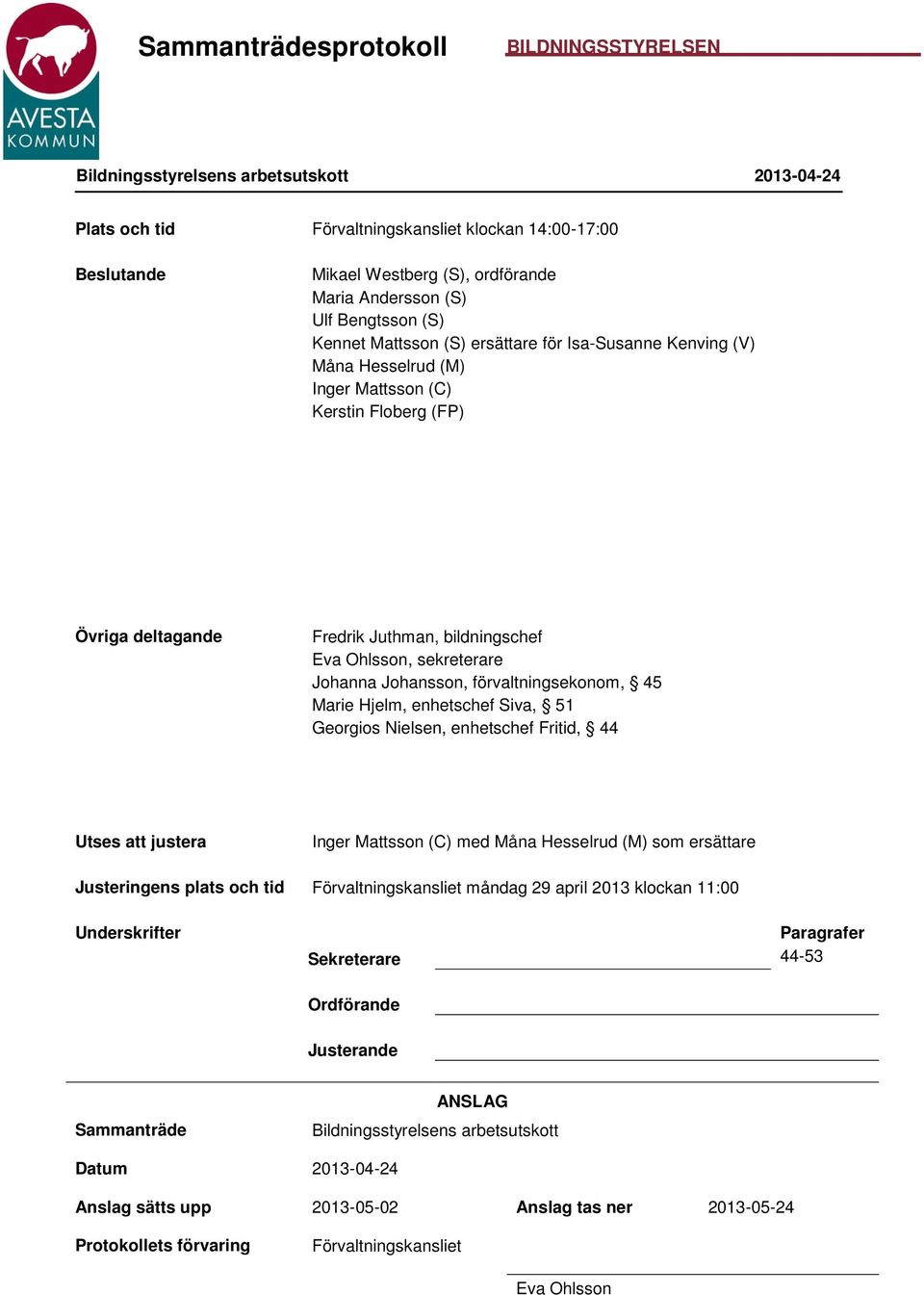 förvaltningsekonom, 45 Marie Hjelm, enhetschef Siva, 51 Georgios Nielsen, enhetschef Fritid, 44 Utses att justera Inger Mattsson (C) med Måna Hesselrud (M) som ersättare Justeringens plats och tid