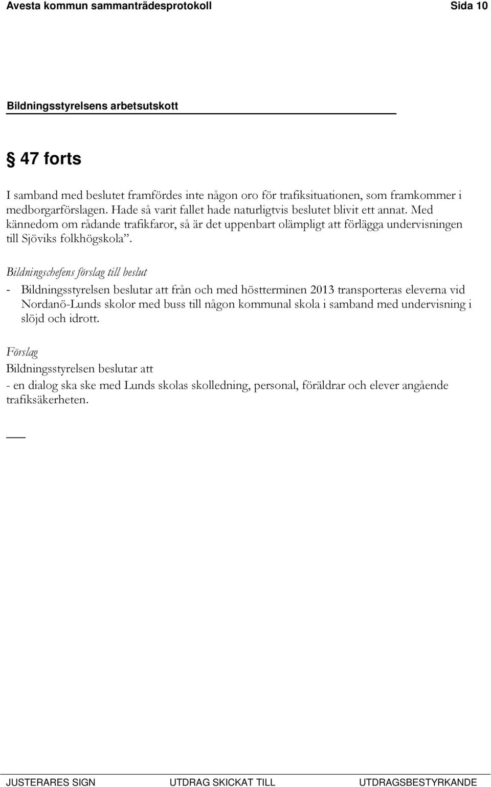 Med kännedom om rådande trafikfaror, så är det uppenbart olämpligt att förlägga undervisningen till Sjöviks folkhögskola.
