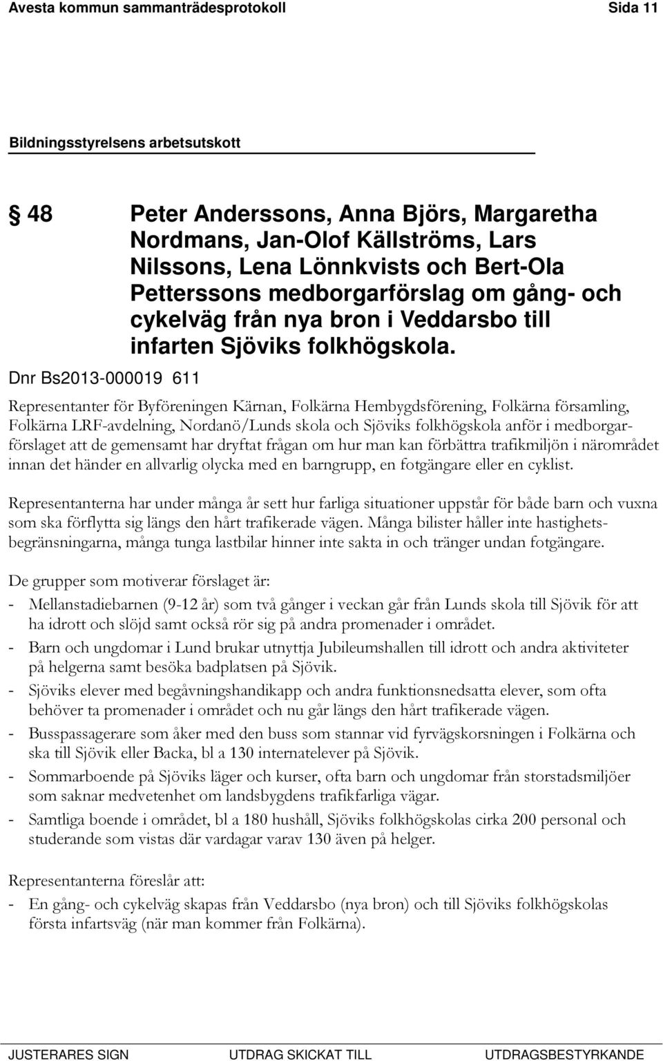 Dnr Bs2013-000019 611 Representanter för Byföreningen Kärnan, Folkärna Hembygdsförening, Folkärna församling, Folkärna LRF-avdelning, Nordanö/Lunds skola och Sjöviks folkhögskola anför i