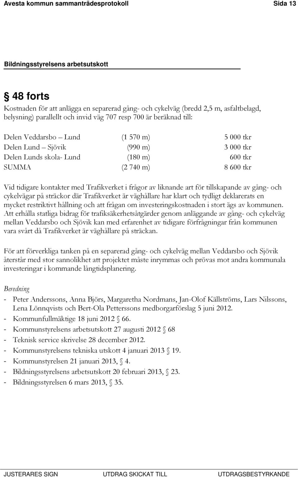 av liknande art för tillskapande av gång- och cykelvägar på sträckor där Trafikverket är väghållare har klart och tydligt deklarerats en mycket restriktivt hållning och att frågan om