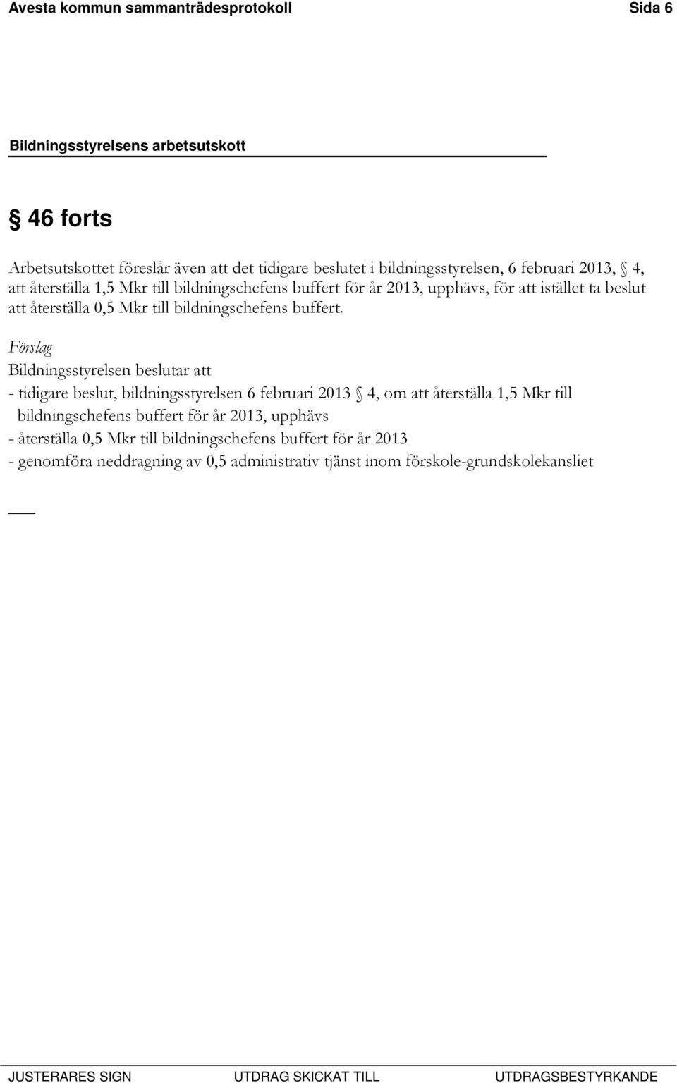 Förslag Bildningsstyrelsen beslutar att - tidigare beslut, bildningsstyrelsen 6 februari 2013 4, om att återställa 1,5 Mkr till bildningschefens buffert för