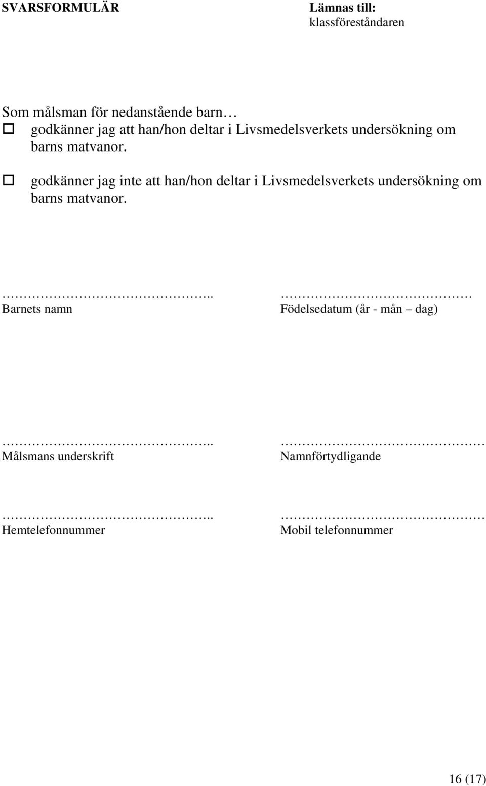 godkänner jag inte  Barnets namn Födelsedatum (år - mån dag) Målsmans underskrift