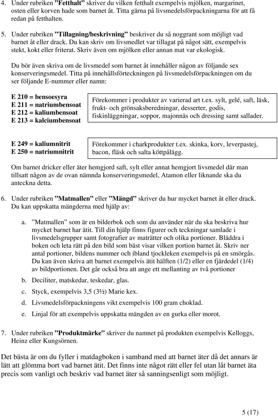 Skriv även om mjölken eller annan mat var ekologisk. Du bör även skriva om de livsmedel som barnet åt innehåller någon av följande sex konserveringsmedel.