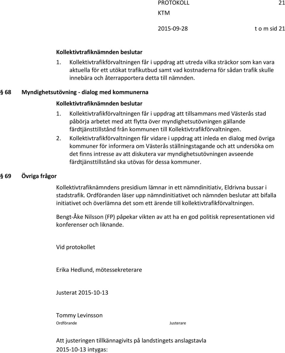 till nämnden. 68 Myndighetsutövning - dialog med kommunerna 69 Övriga frågor 1.