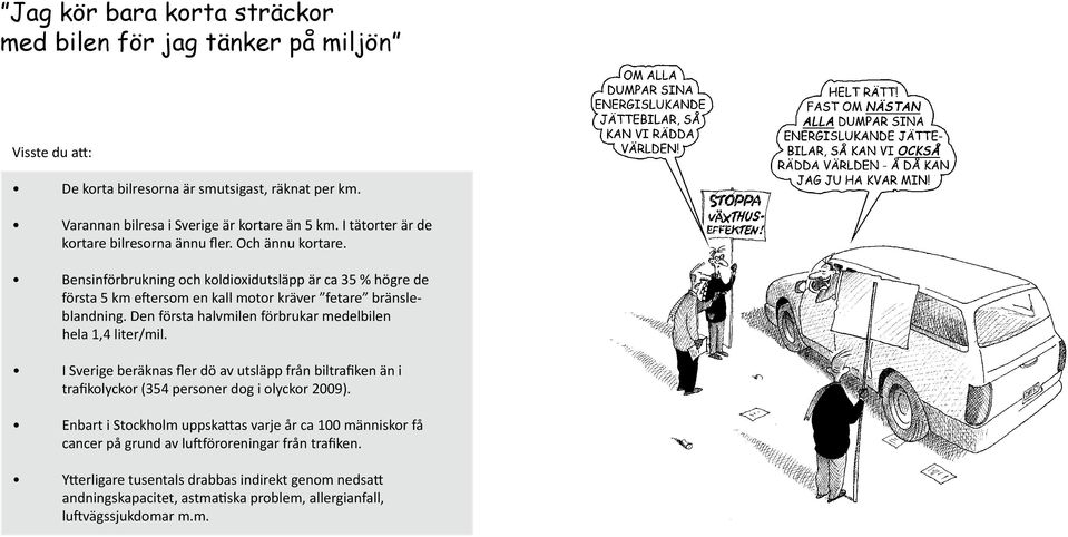 Den första halvmilen förbrukar medelbilen hela 1,4 liter/mil. I Sverige beräknas fler dö av utsläpp från biltrafiken än i trafikolyckor (354 personer dog i olyckor 2009).