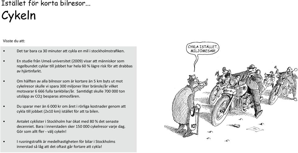 Om hälften av alla bilresor som är kortare än 5 km byts ut mot cykelresor skulle vi spara 300 miljoner liter bränsle/år vilket motsvarar 6 666 fulla tankbilar/år.