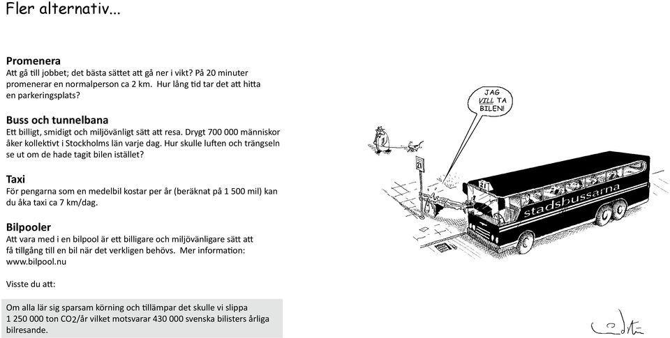 Hur skulle luften och trängseln se ut om de hade tagit bilen istället? Taxi För pengarna som en medelbil kostar per år (beräknat på 1 500 mil) kan du åka taxi ca 7 km/dag.