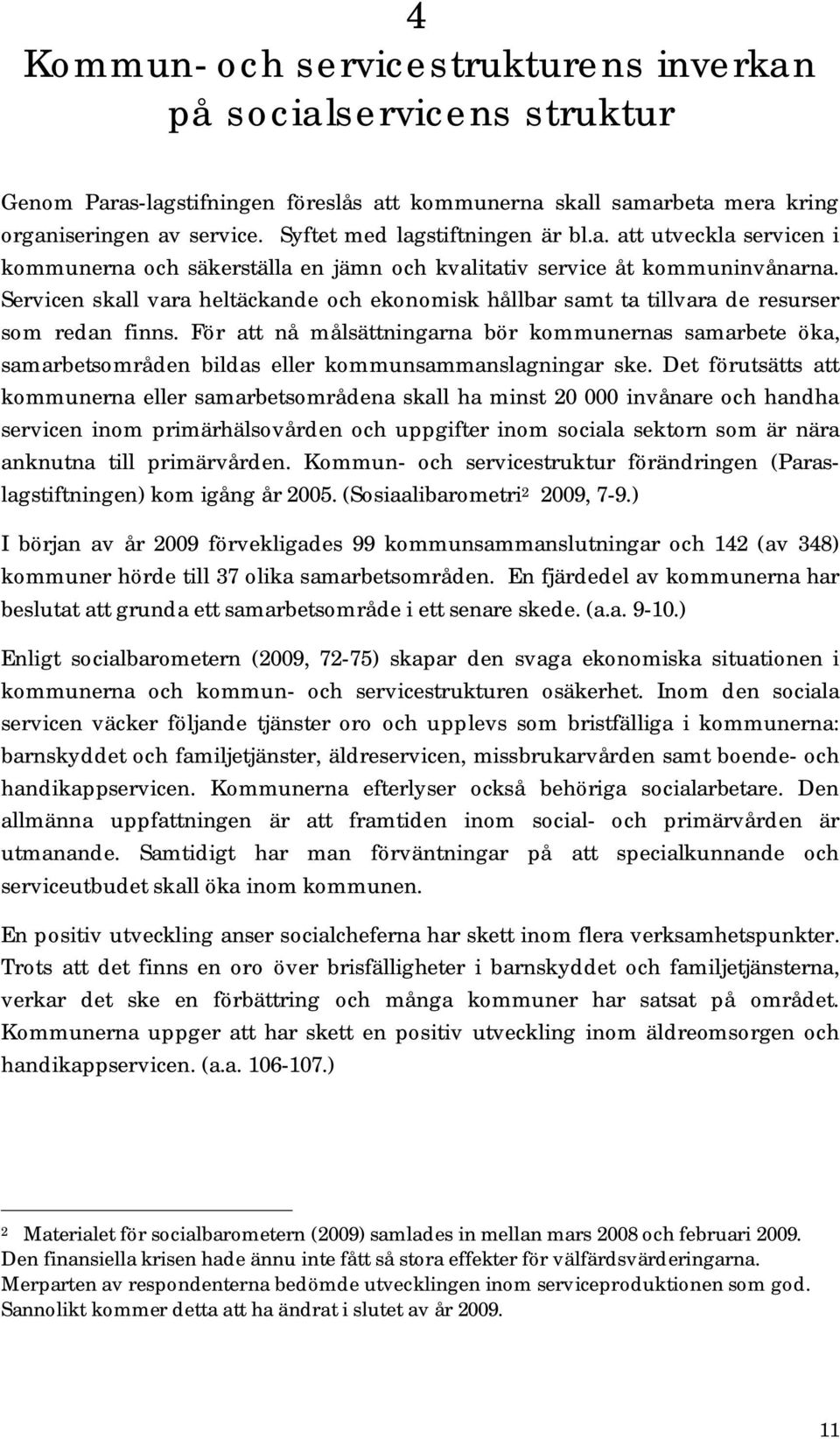 Servicen skall vara heltäckande och ekonomisk hållbar samt ta tillvara de resurser som redan finns.