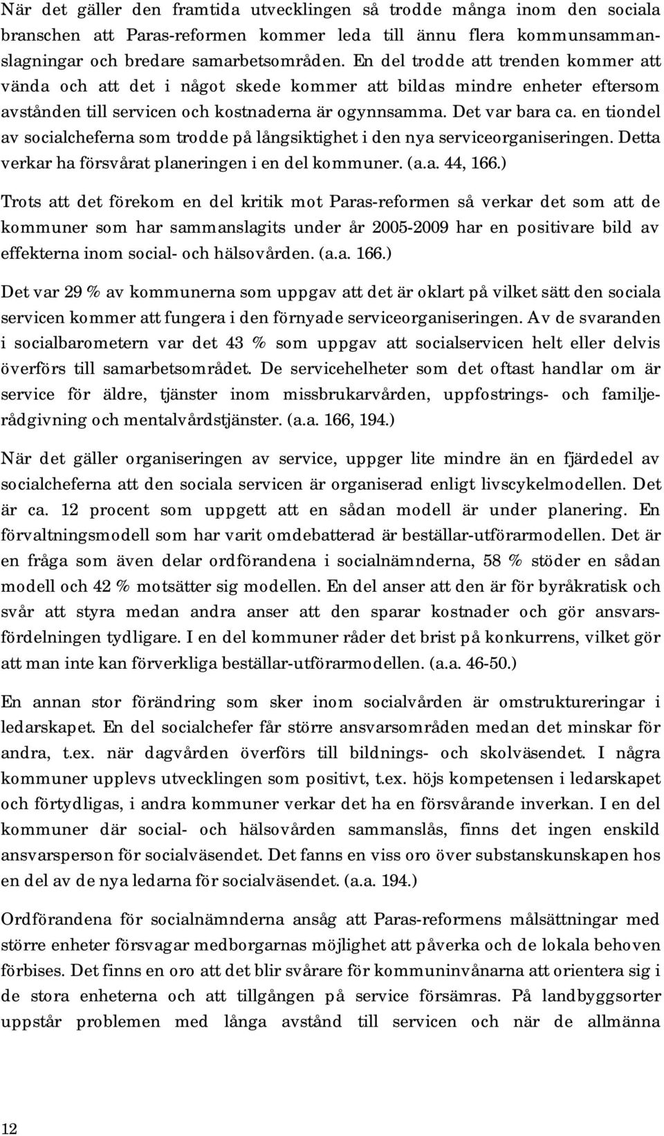 en tiondel av socialcheferna som trodde på långsiktighet i den nya serviceorganiseringen. Detta verkar ha försvårat planeringen i en del kommuner. (a.a. 44, 166.