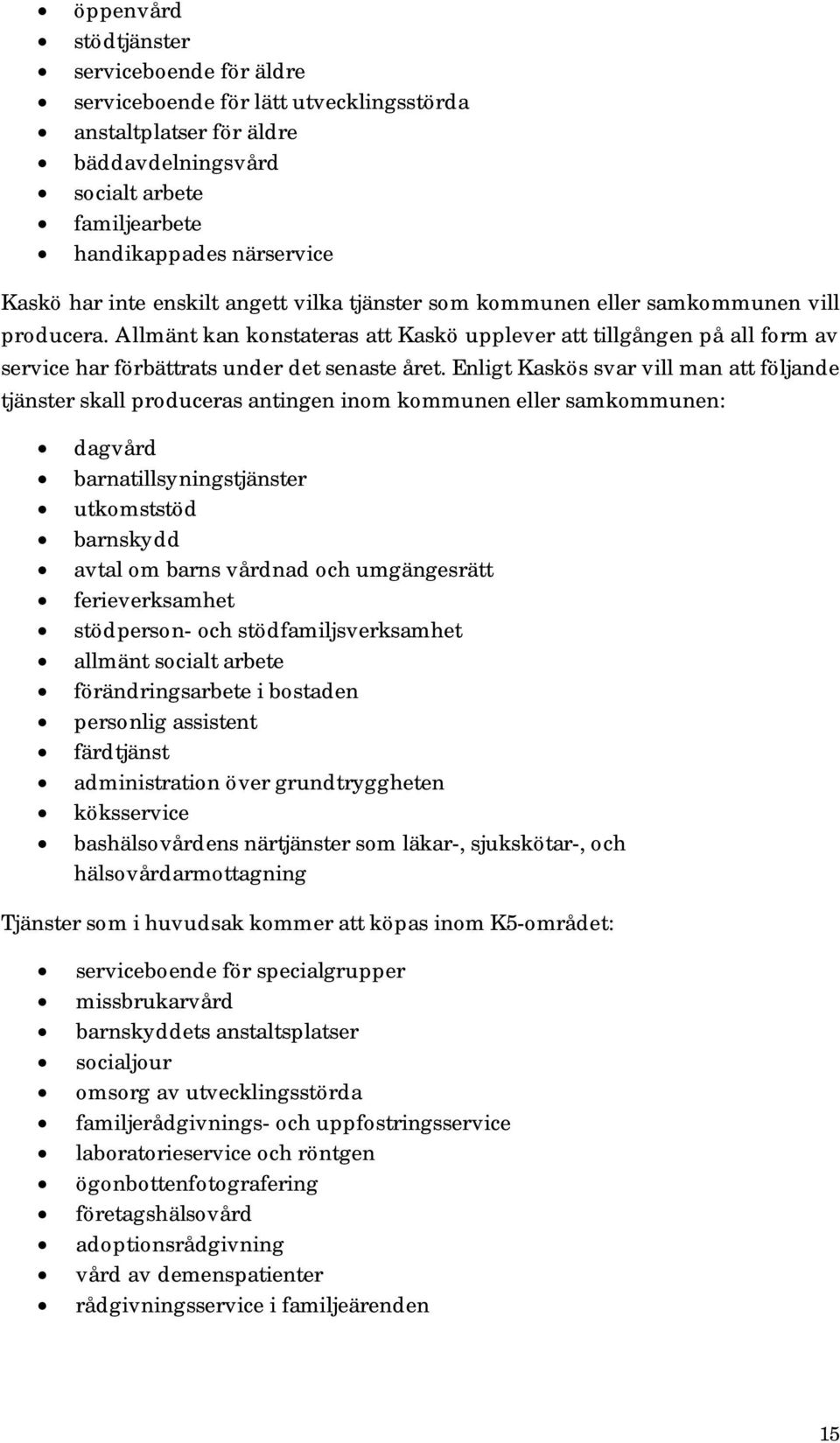 Allmänt kan konstateras att Kaskö upplever att tillgången på all form av service har förbättrats under det senaste året.