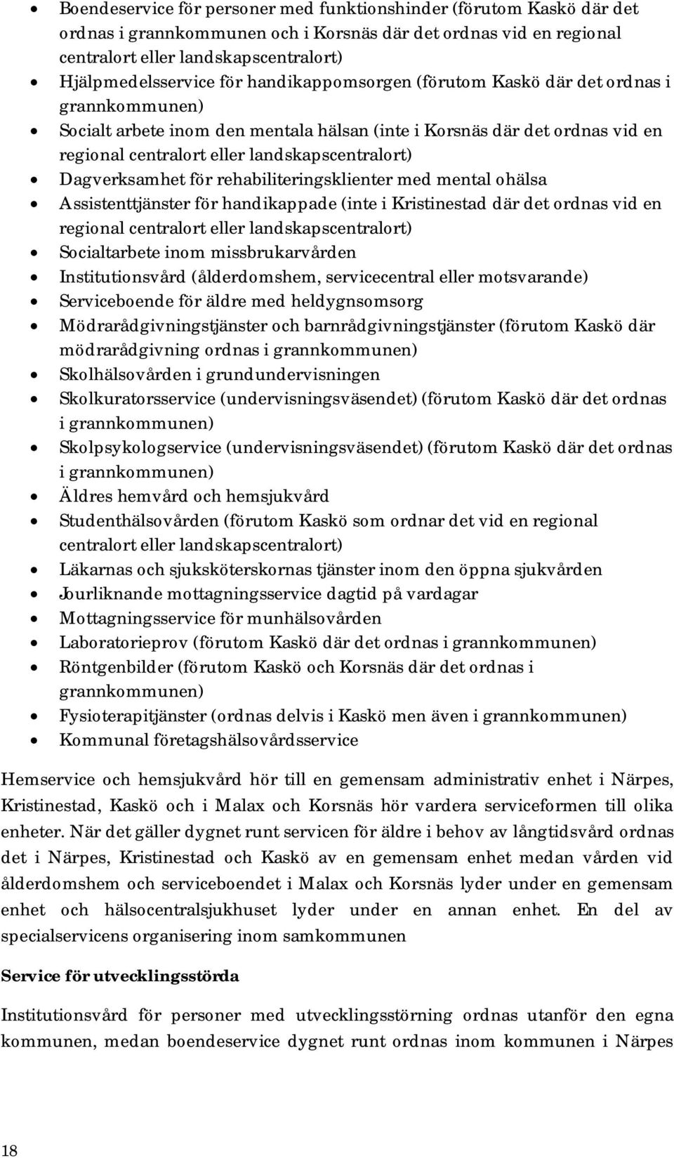 Dagverksamhet för rehabiliteringsklienter med mental ohälsa Assistenttjänster för handikappade (inte i Kristinestad där det ordnas vid en regional centralort eller landskapscentralort) Socialtarbete