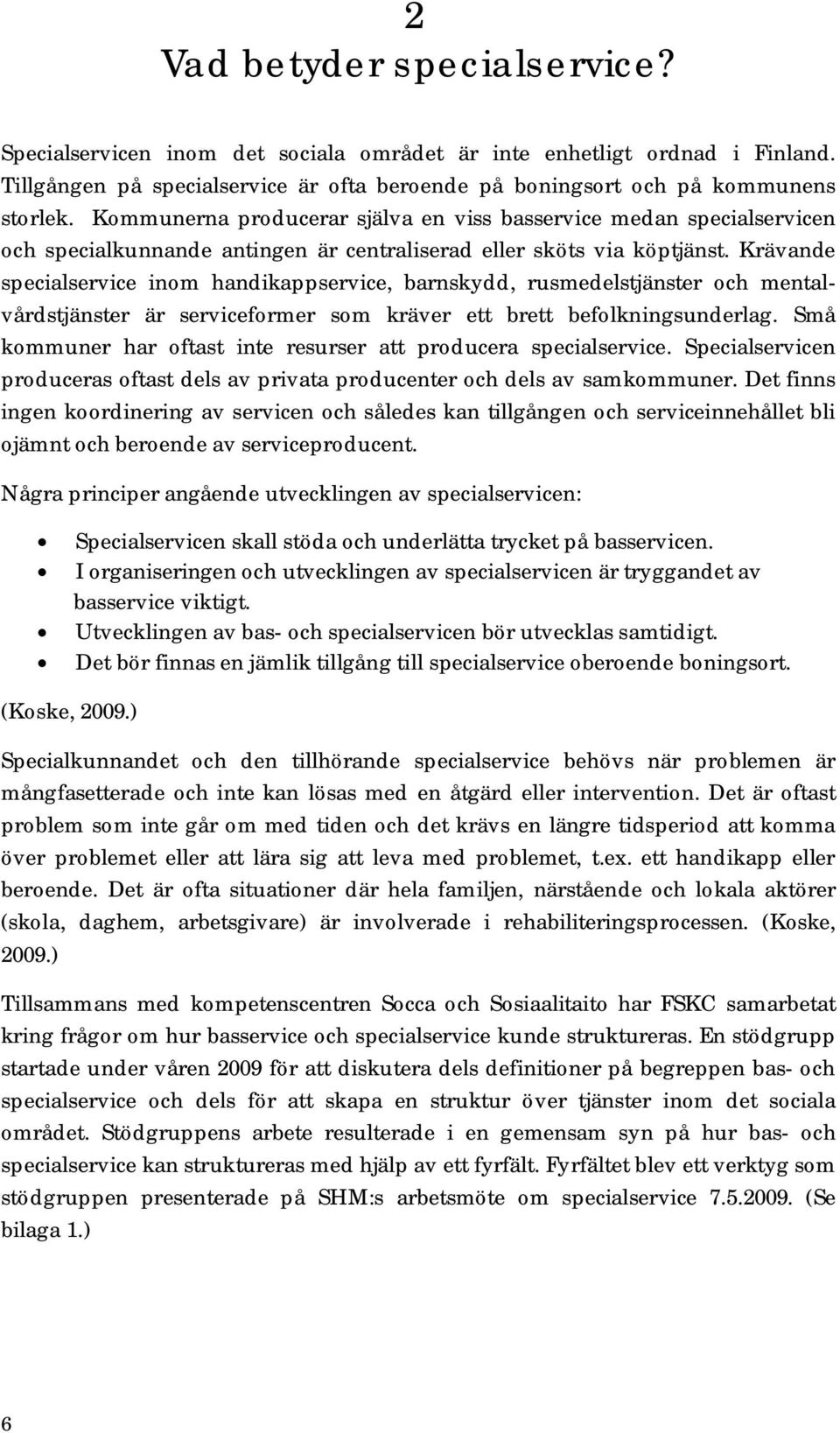 Krävande specialservice inom handikappservice, barnskydd, rusmedelstjänster och mentalvårdstjänster är serviceformer som kräver ett brett befolkningsunderlag.