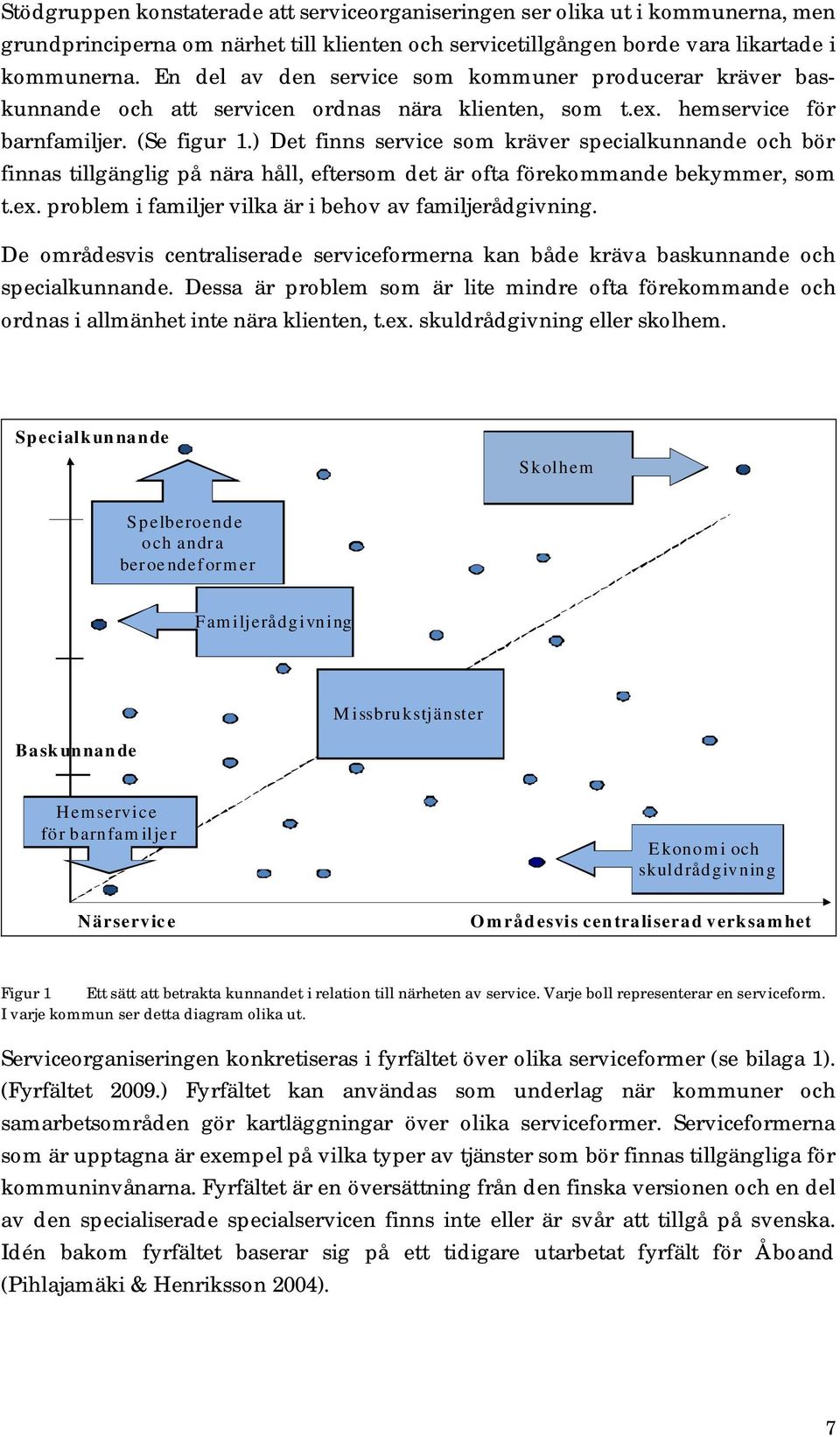 ) Det finns service som kräver specialkunnande och bör finnas tillgänglig på nära håll, eftersom det är ofta förekommande bekymmer, som t.ex. problem i familjer vilka är i behov av familjerådgivning.