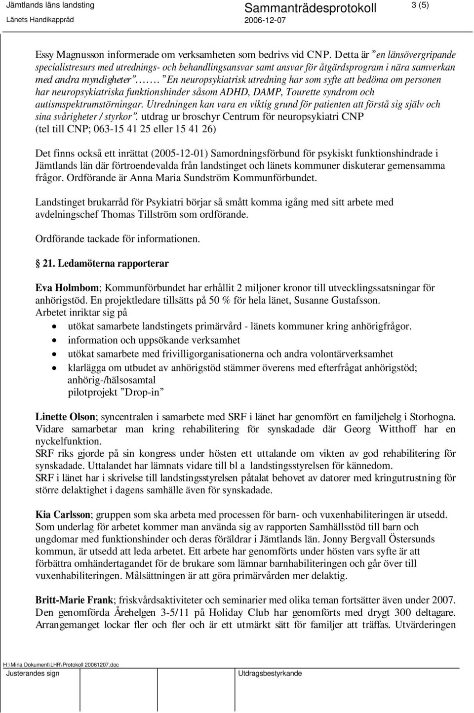 En neuropsykiatrisk utredning har som syfte att bedöma om personen har neuropsykiatriska funktionshinder såsom ADHD, DAMP, Tourette syndrom och autismspektrumstörningar.