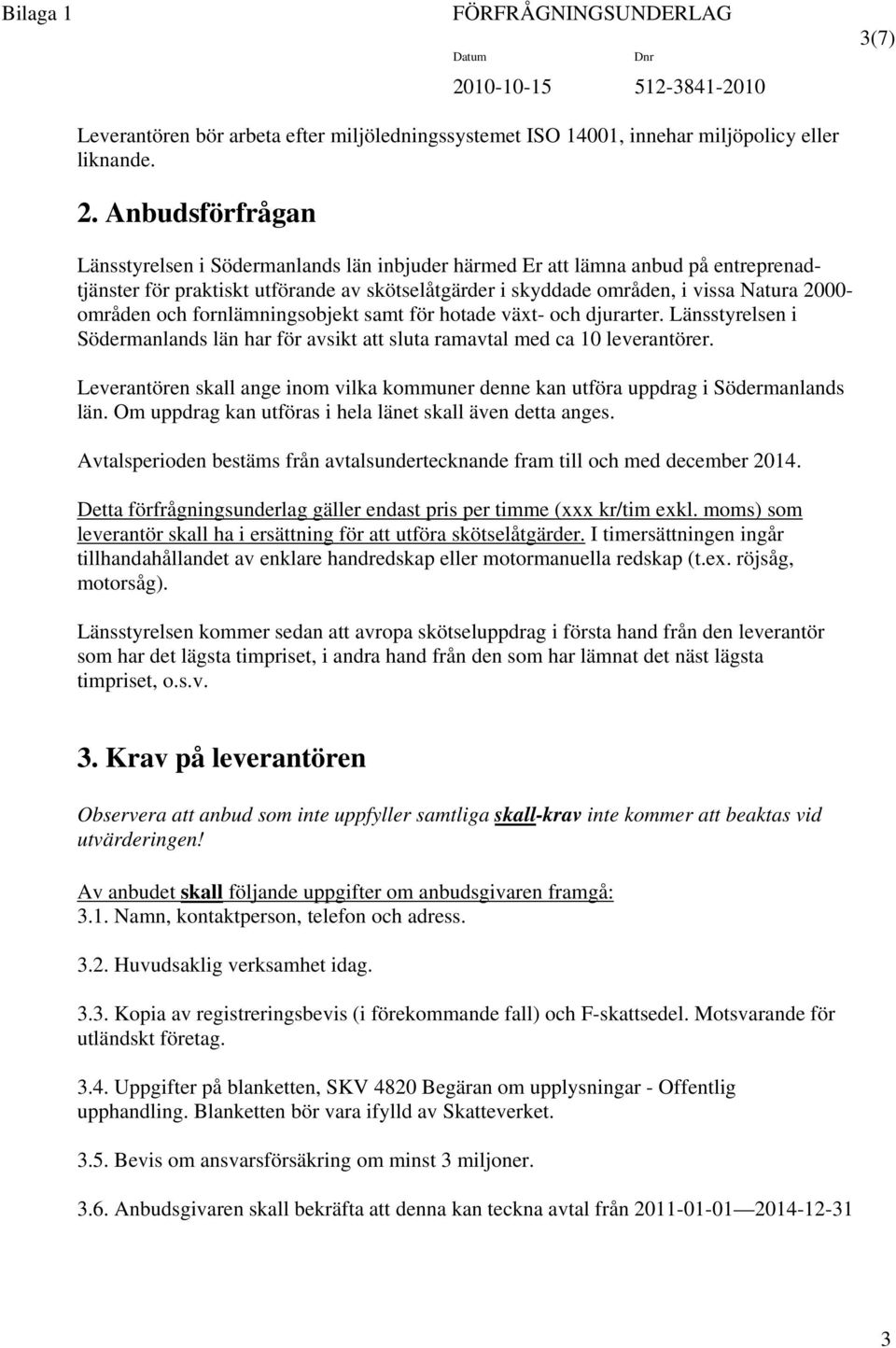 och fornlämningsobjekt samt för hotade växt- och djurarter. Länsstyrelsen i Södermanlands län har för avsikt att sluta ramavtal med ca 10 leverantörer.