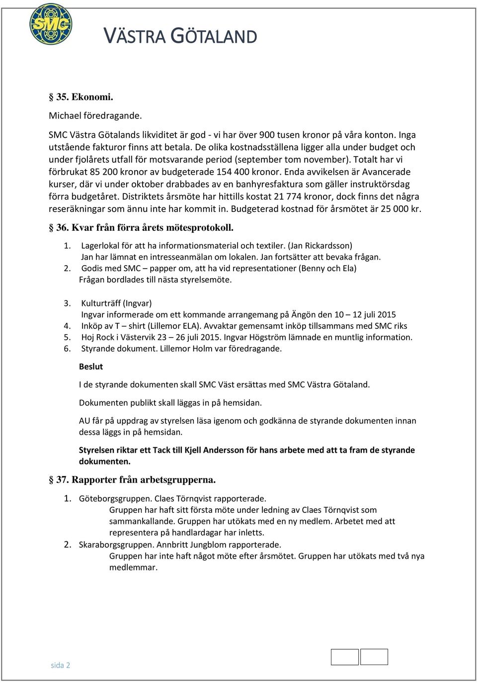 Enda avvikelsen är Avancerade kurser, där vi under oktober drabbades av en banhyresfaktura som gäller instruktörsdag förra budgetåret.