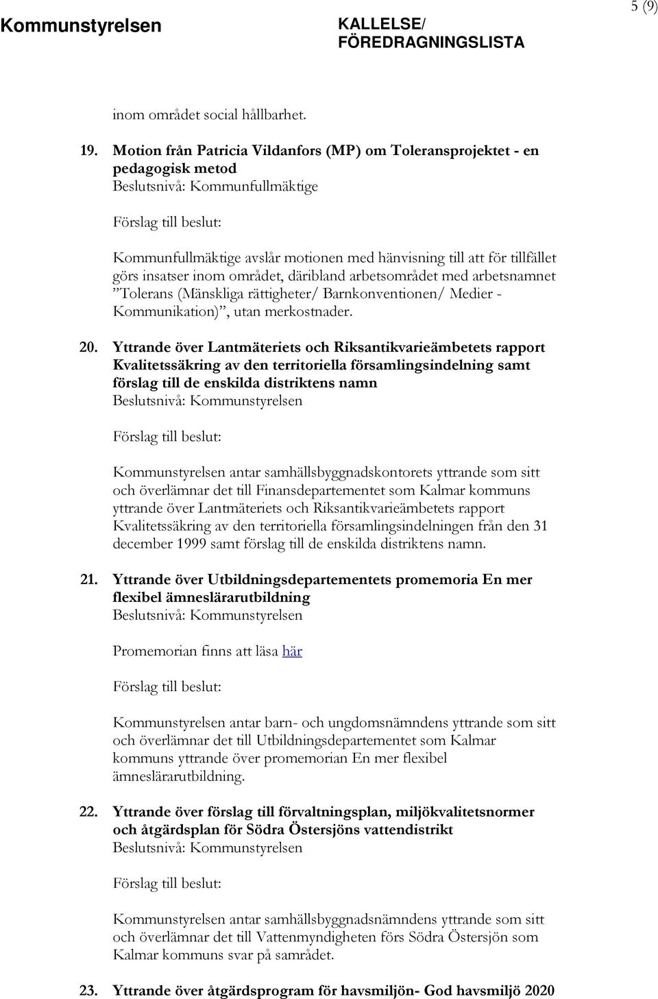 arbetsområdet med arbetsnamnet Tolerans (Mänskliga rättigheter/ Barnkonventionen/ Medier - Kommunikation), utan merkostnader. 20.