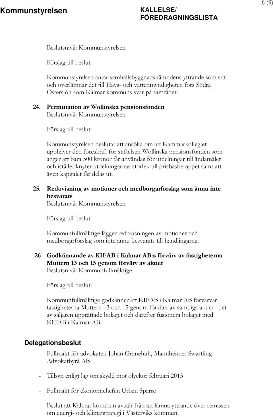 användas för utdelningar till ändamålet och istället knyter utdelningarnas storlek till prisbasbeloppet samt att även kapitalet får delas ut. 25.